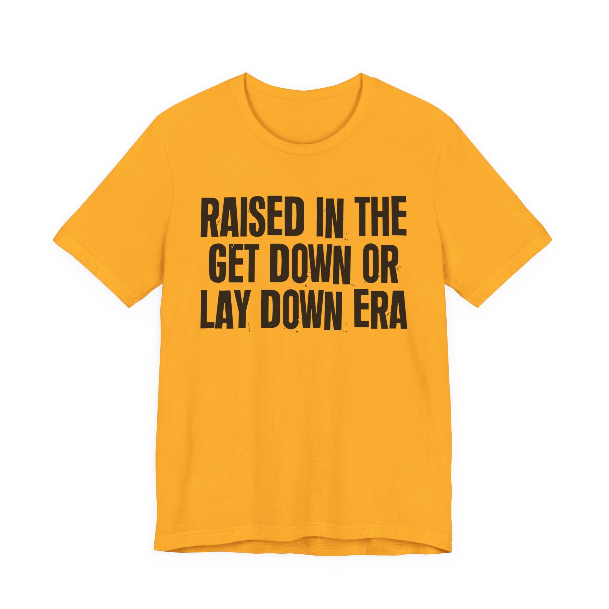 Raised In The Get Down Or Lay Down Era - Funny Back In The Day Statement Tee Shirt
