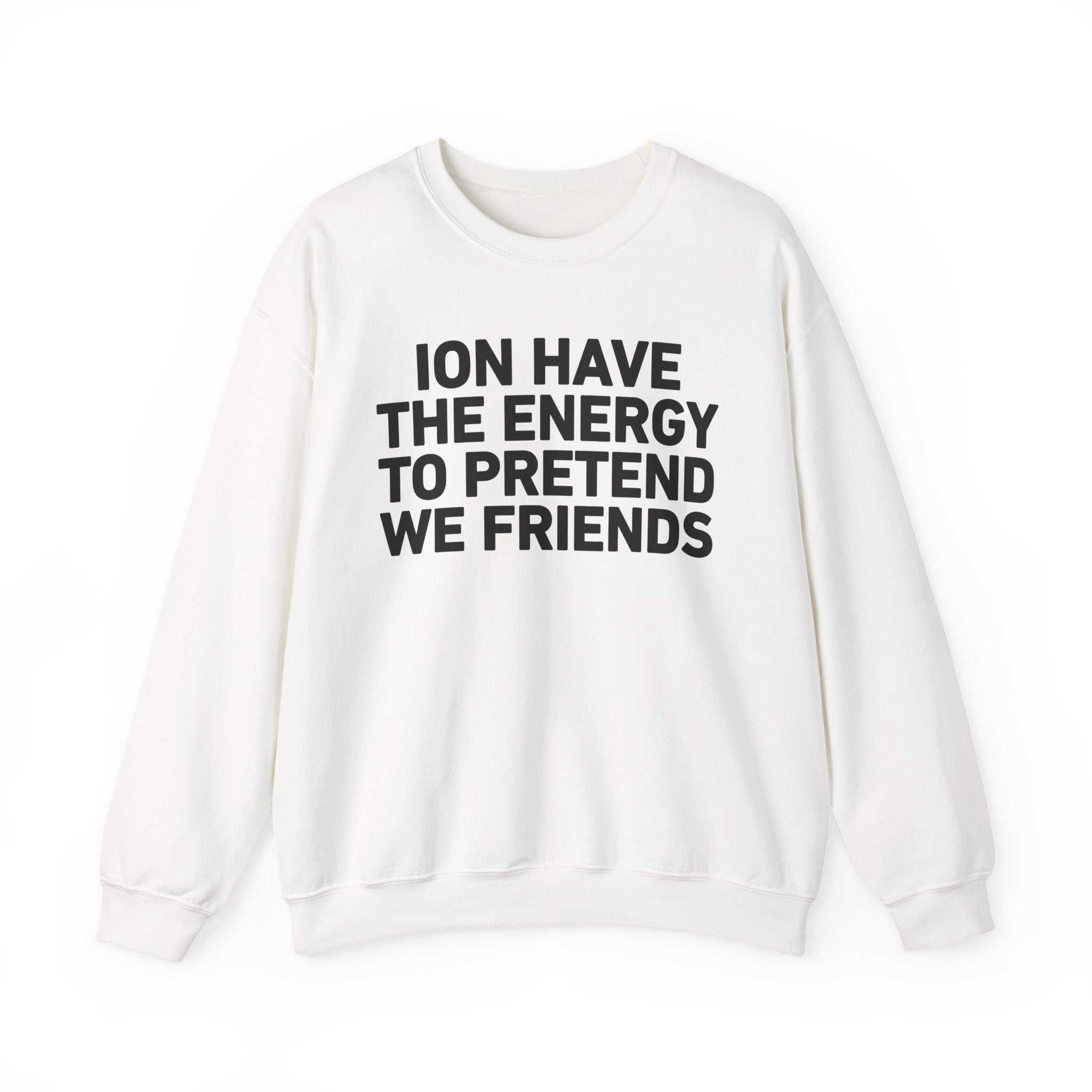 I Don’t Have the Energy to Pretend We Friends -Funny Energy Statement Sweatshirt