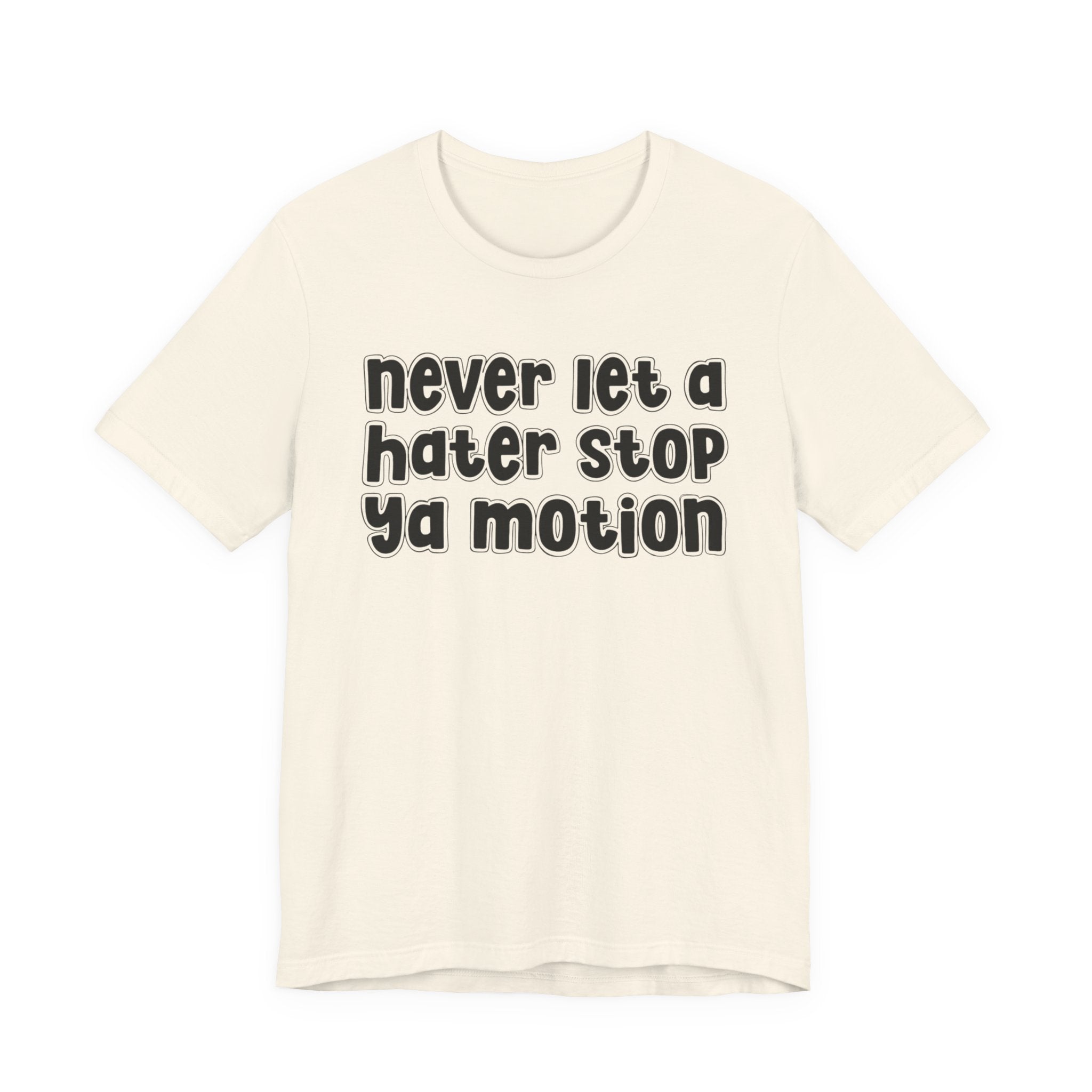 Never Let A Hater Stop Your Motion － Street Motivation T-shirt