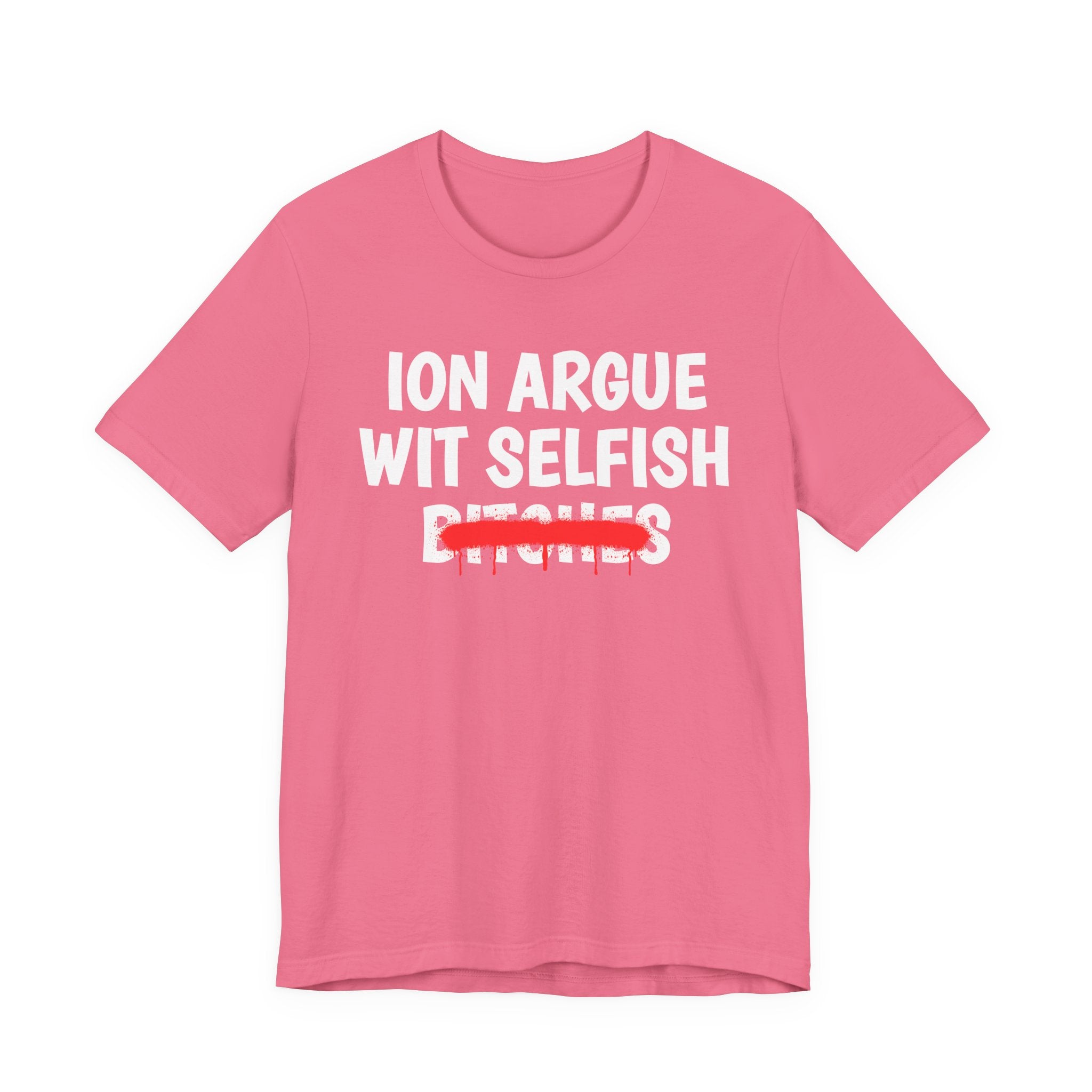 ION (I Don't) Argue Wit Selfish Bitches — Funny Statement T-Shirt