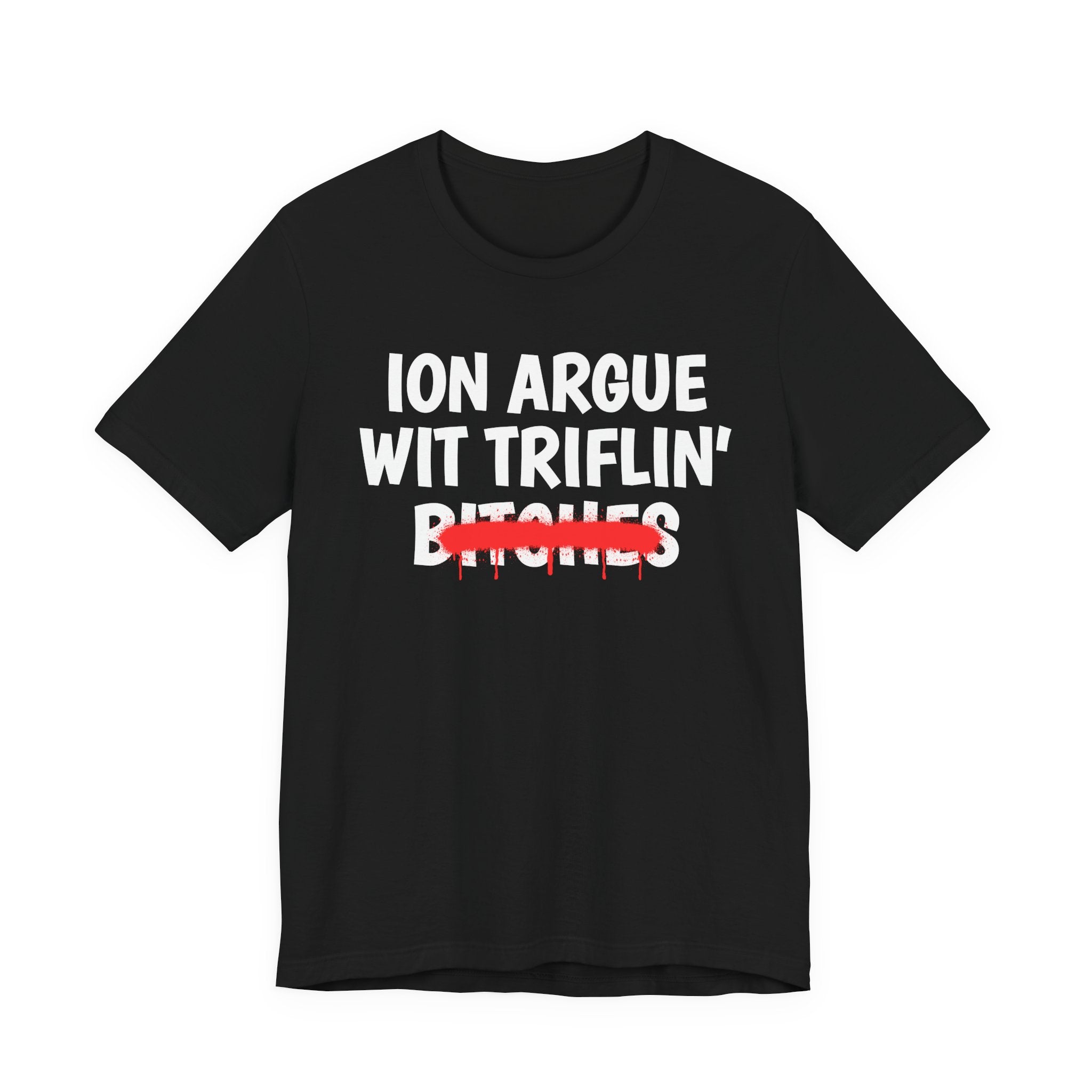 ION (I Don't) Argue Wit Triflin' Bitches — Funny Statement T-Shirt