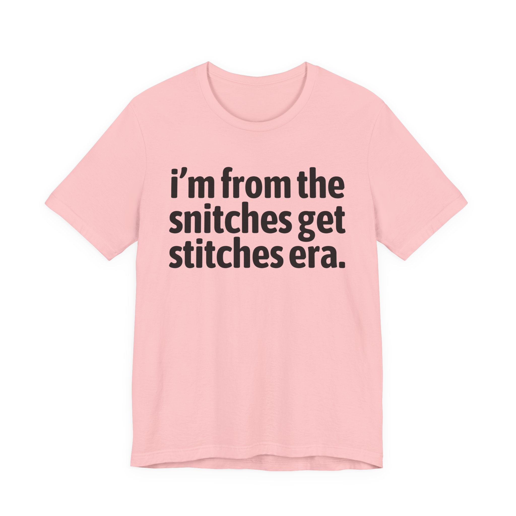 I'm From The Snitches Get Snitches Era - Funny Growing Up Tee