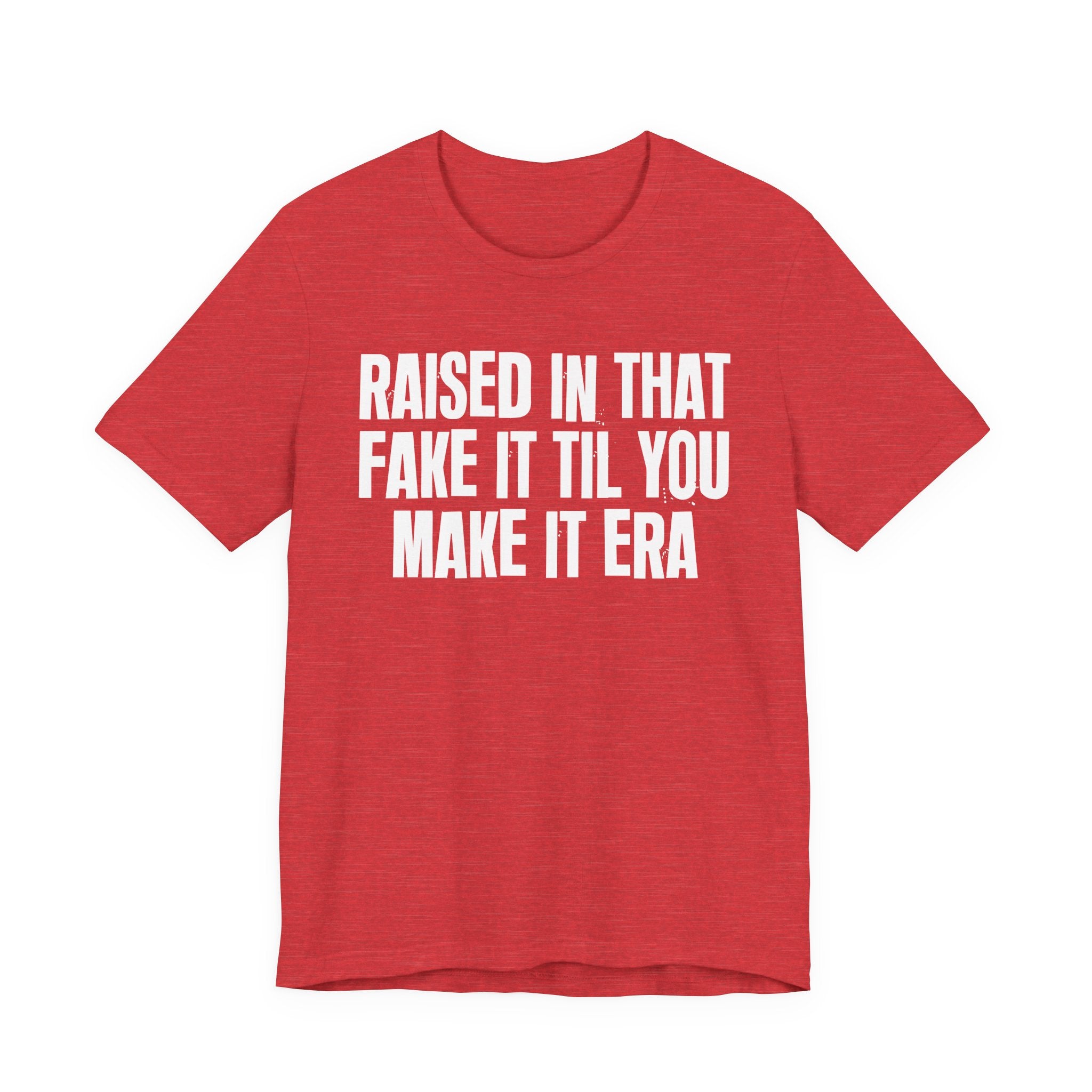 Raised In That Fake It Til You Make It Era - Funny Back In The Day Statement Tee Shirt