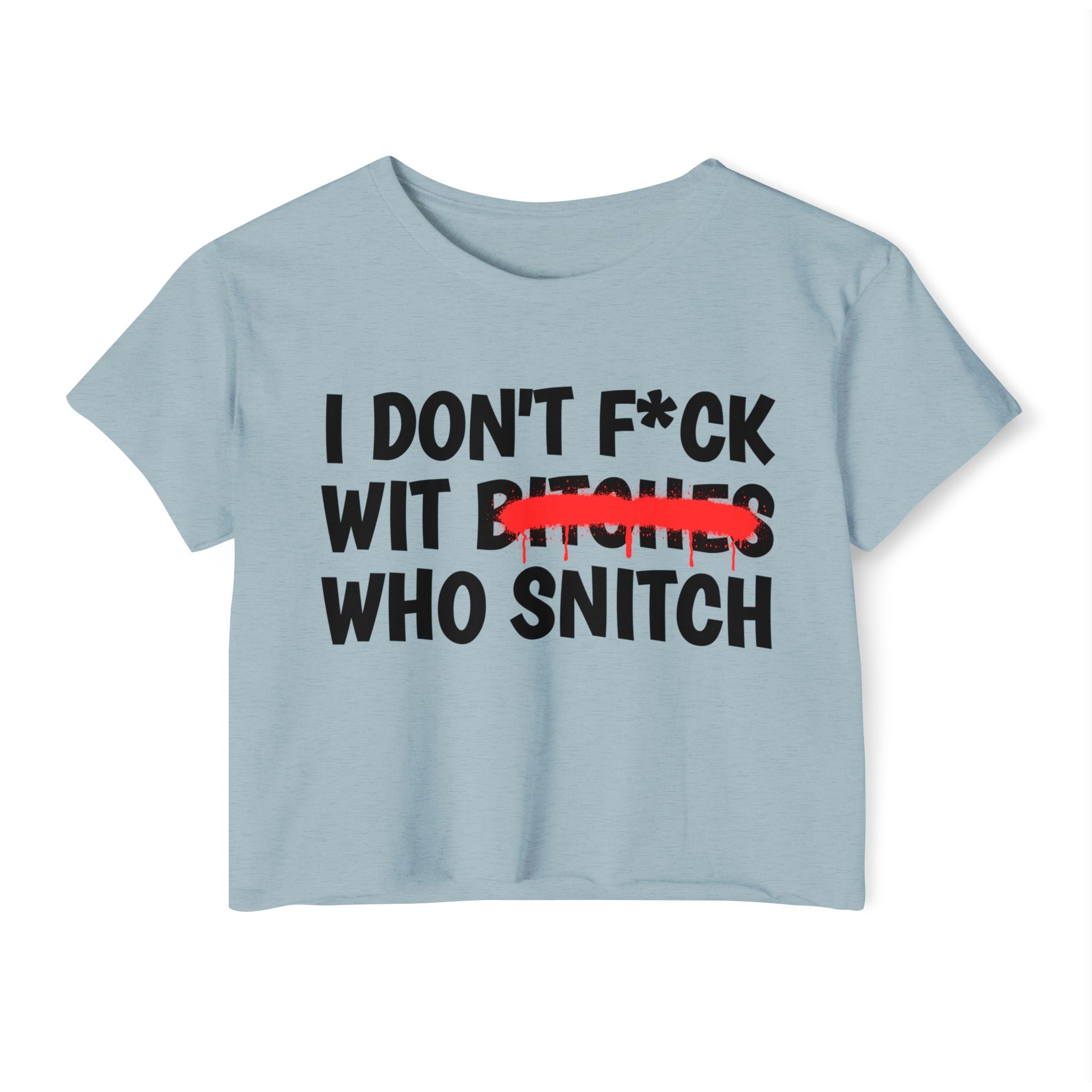I Don't Fuck With Bitches Who Snitch - Funny Sassy Statement Crop Top