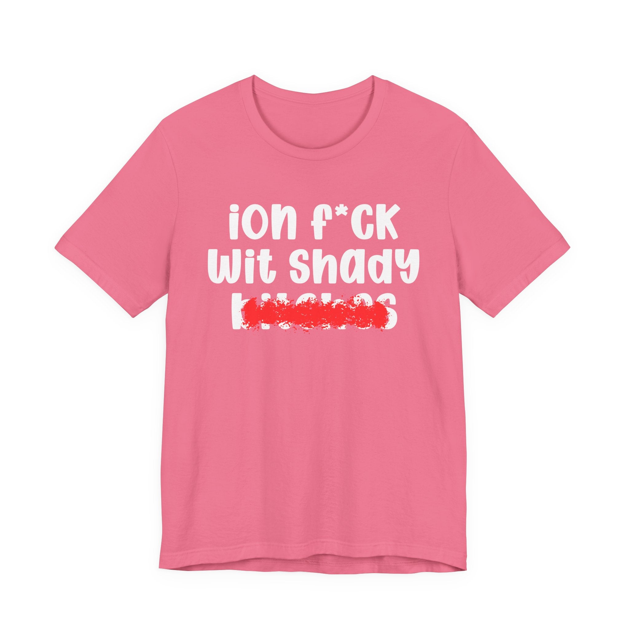 ION (I Don't) FUCK WIT SHADY BITCHES — Bold Sarcastic Graphic T-Shirt