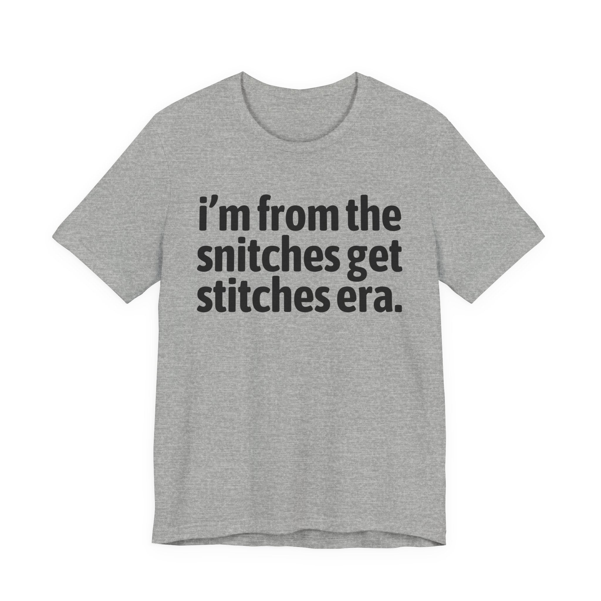 I'm From The Snitches Get Snitches Era - Funny Growing Up Tee