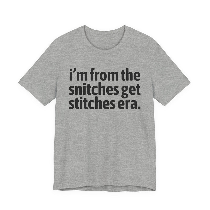 I'm From The Snitches Get Snitches Era — Funny Growing Up T-Shirt