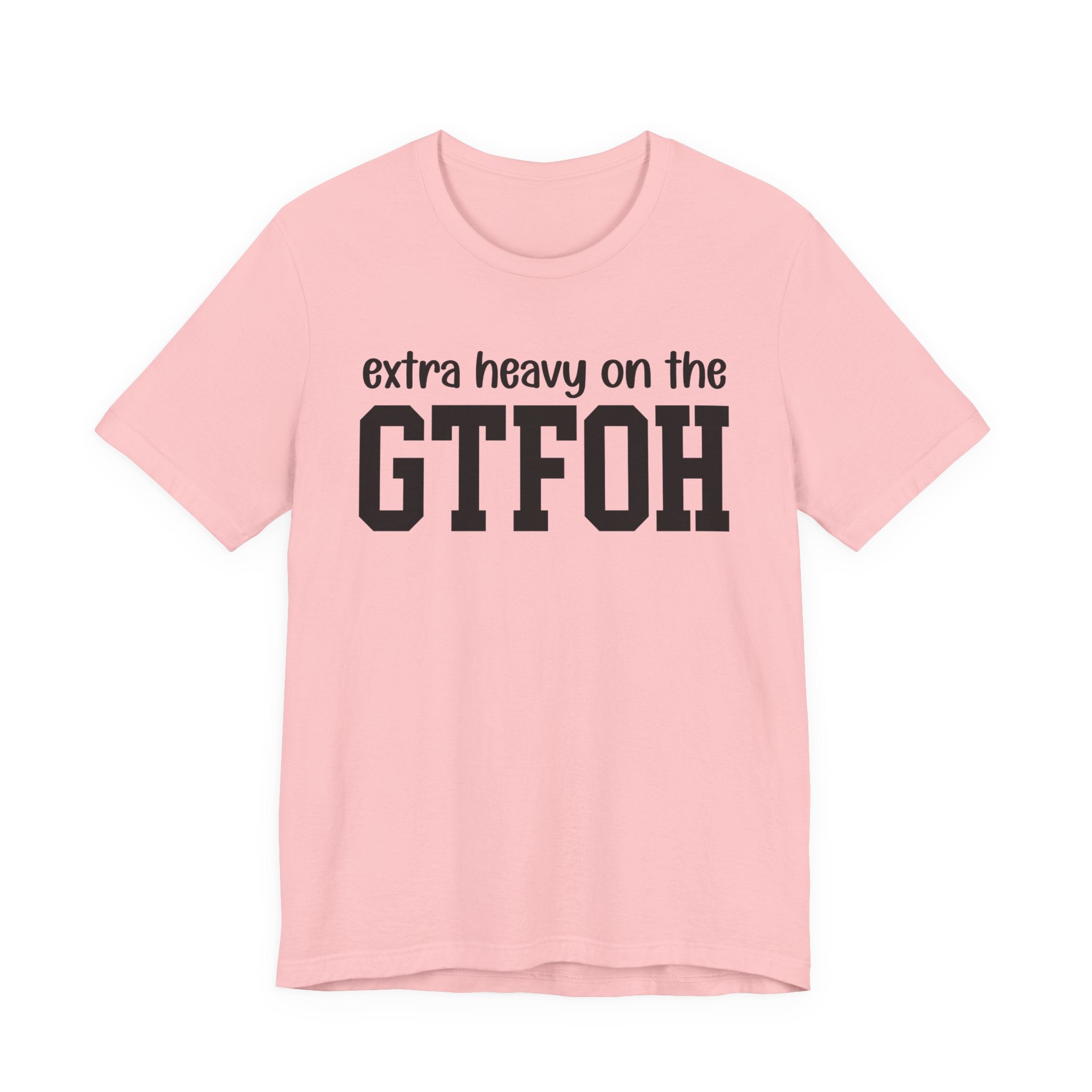 Extra Heavy On The GTFOH T-Shirt