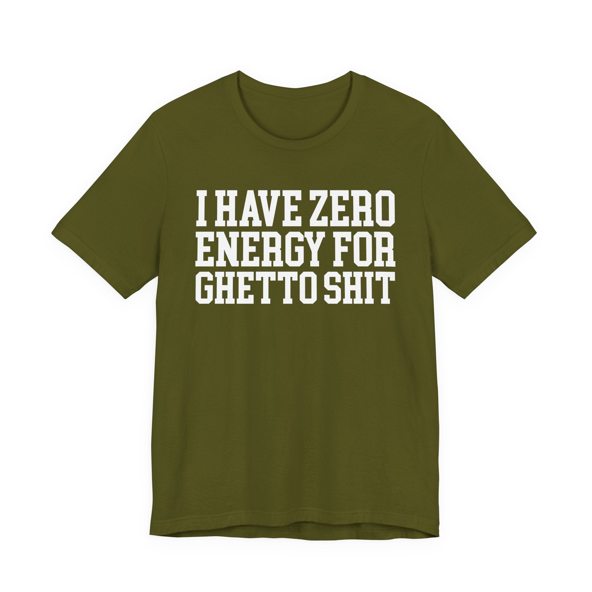 I Have Zero Energy For Ghetto Shit — T-shirt