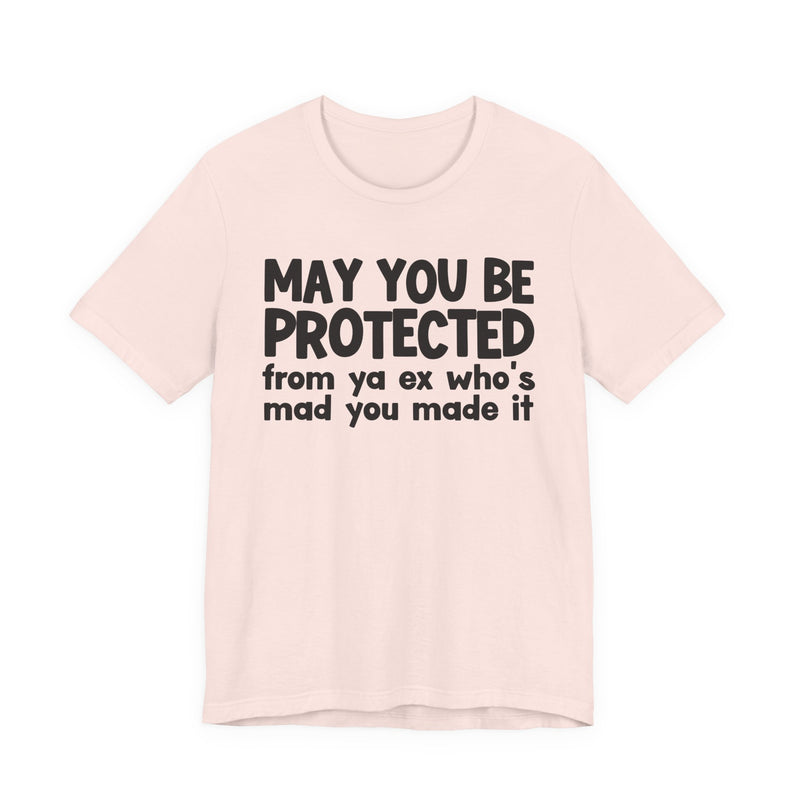 May You Be Protected From Ya Ex Who's Mad You Made It - Inspirational Statement T-Shirt