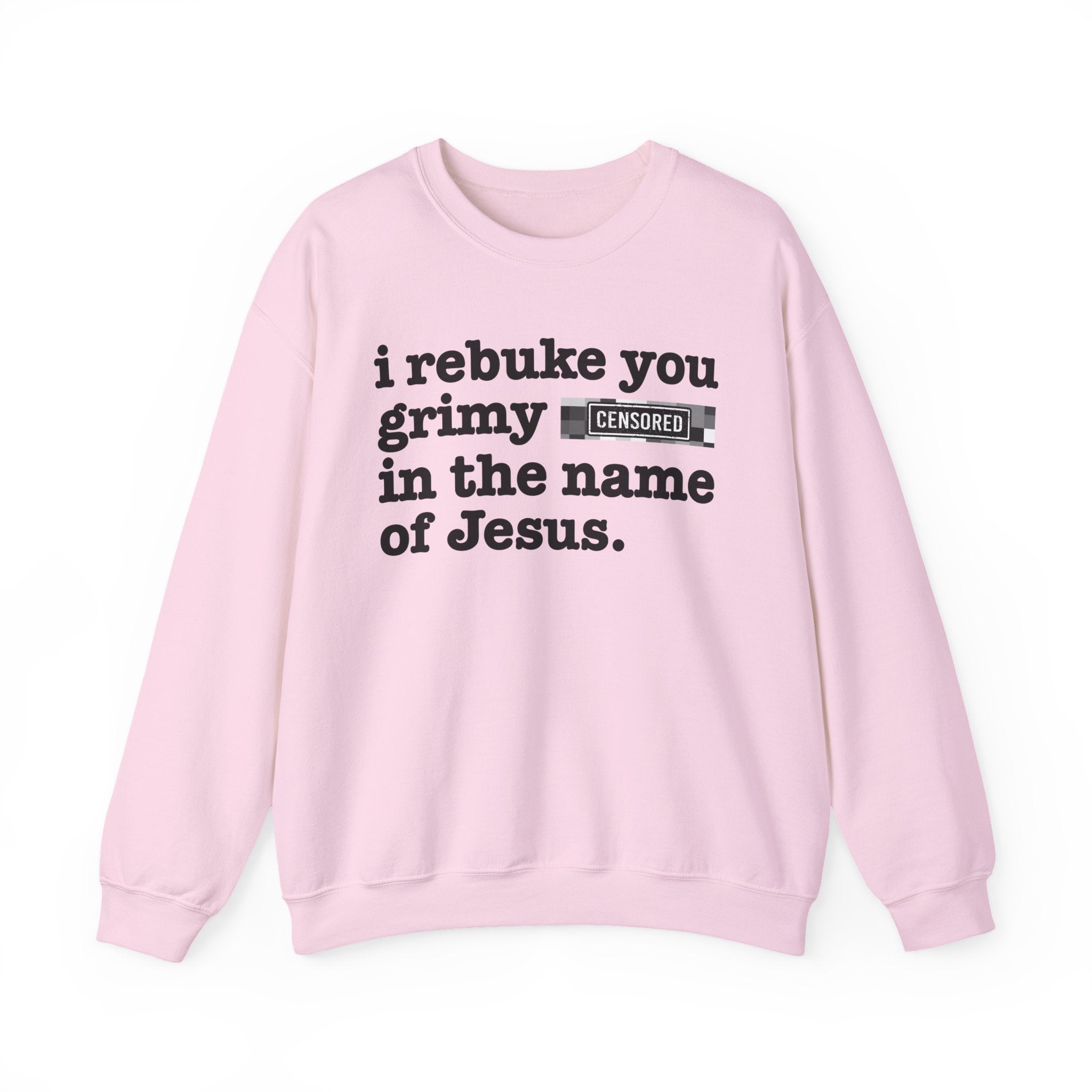 I rebuke you Grimy Bitches in the name of Jesus — Provocative Christian Sweatshirt