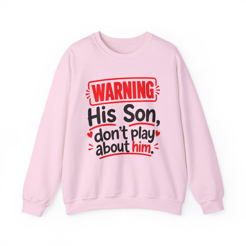 Warning His Son Don't Play About Him — Sweatshirt front view: lettering reading 'WARNING HIS SON DON'T PLAY ABOUT HIM'. Street Talk Designs family statement apparel.