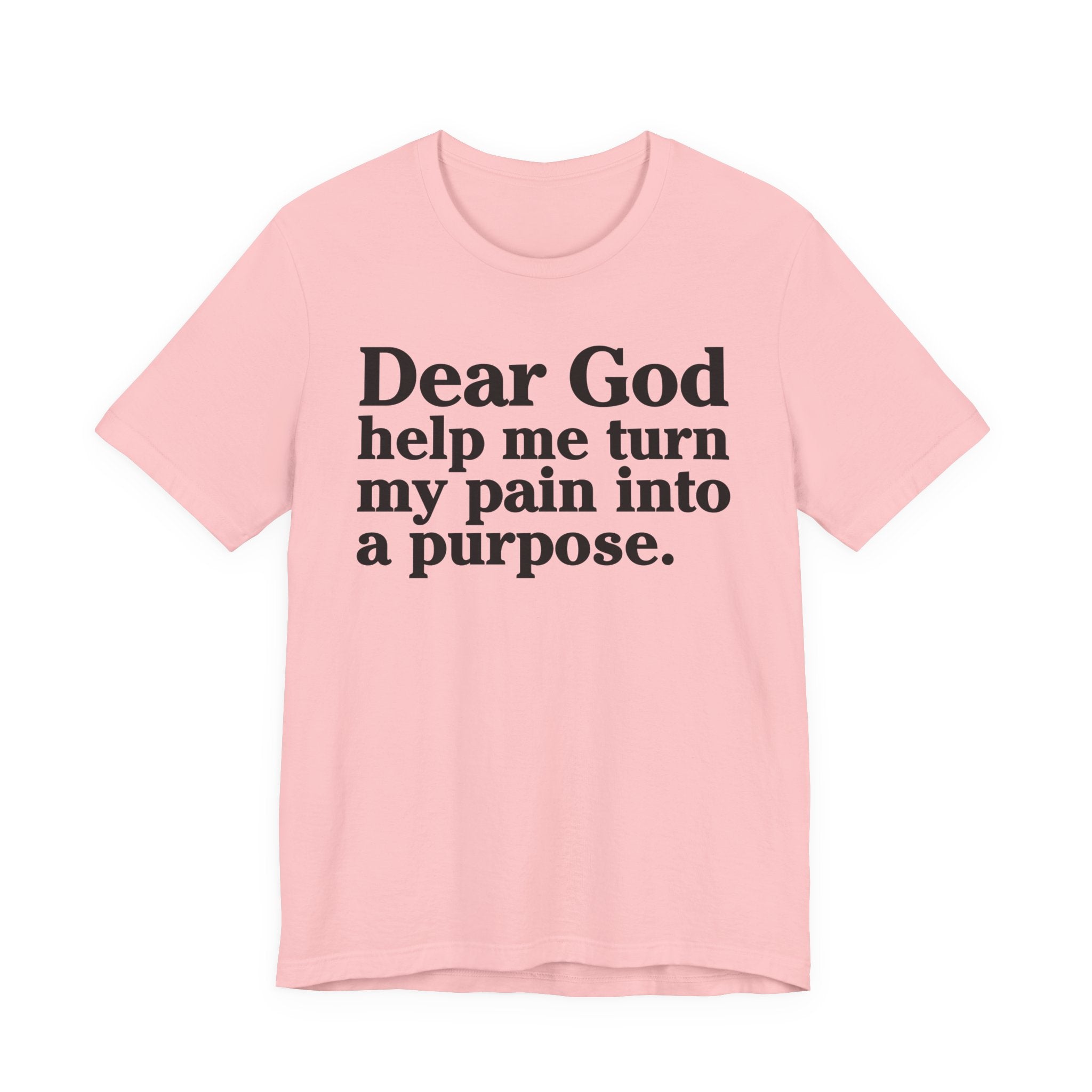Dear God Help Me Turn My Pain Into A Purpose - Positive Christian T-Shirt