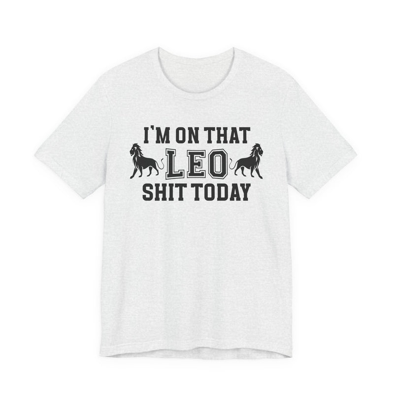 I'm On That Leo Shit Today T-Shirt