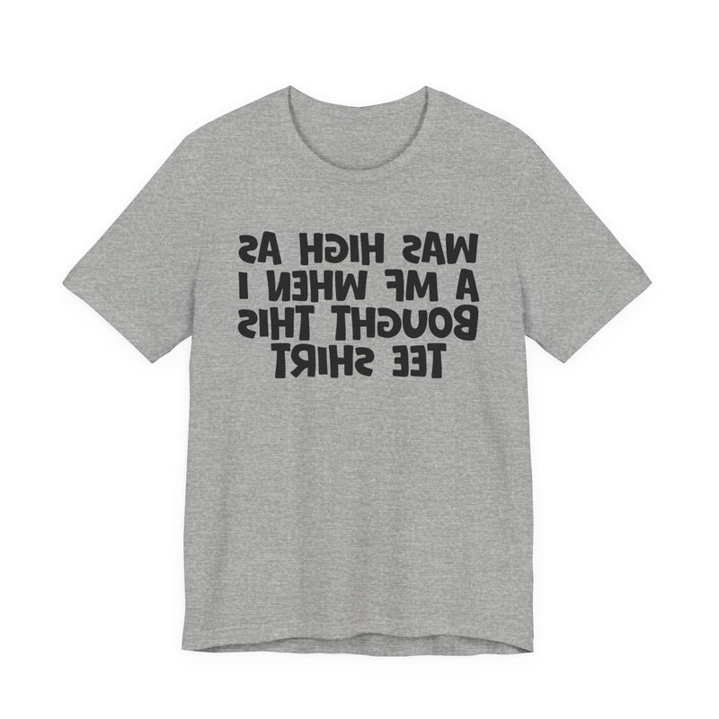 Was High As A MF When I Bought This T-Shirt —— Funny Drunk T-Shirt
