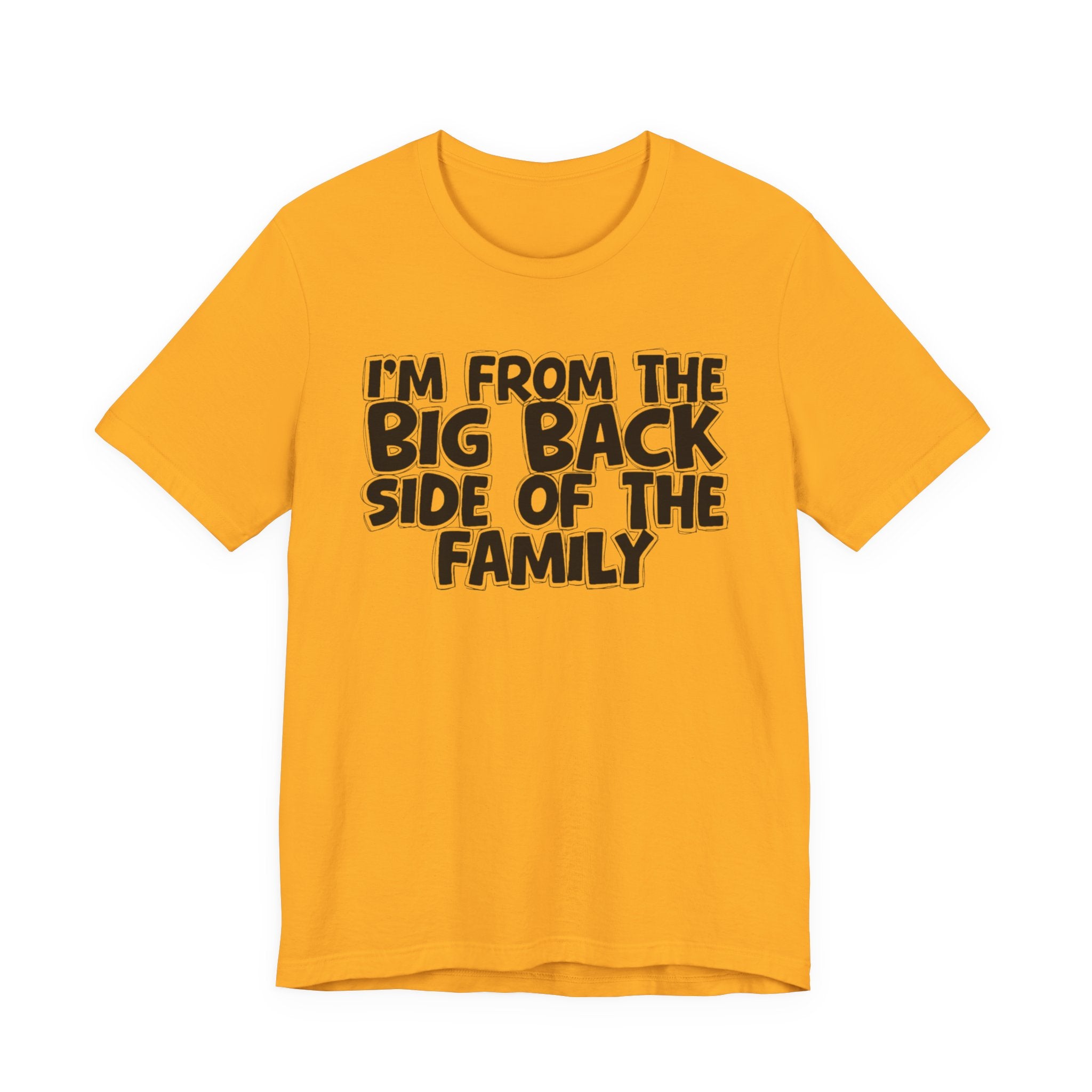 I'm From The Big Back Side Of The Family - Humorous Family Pride T-Shirt