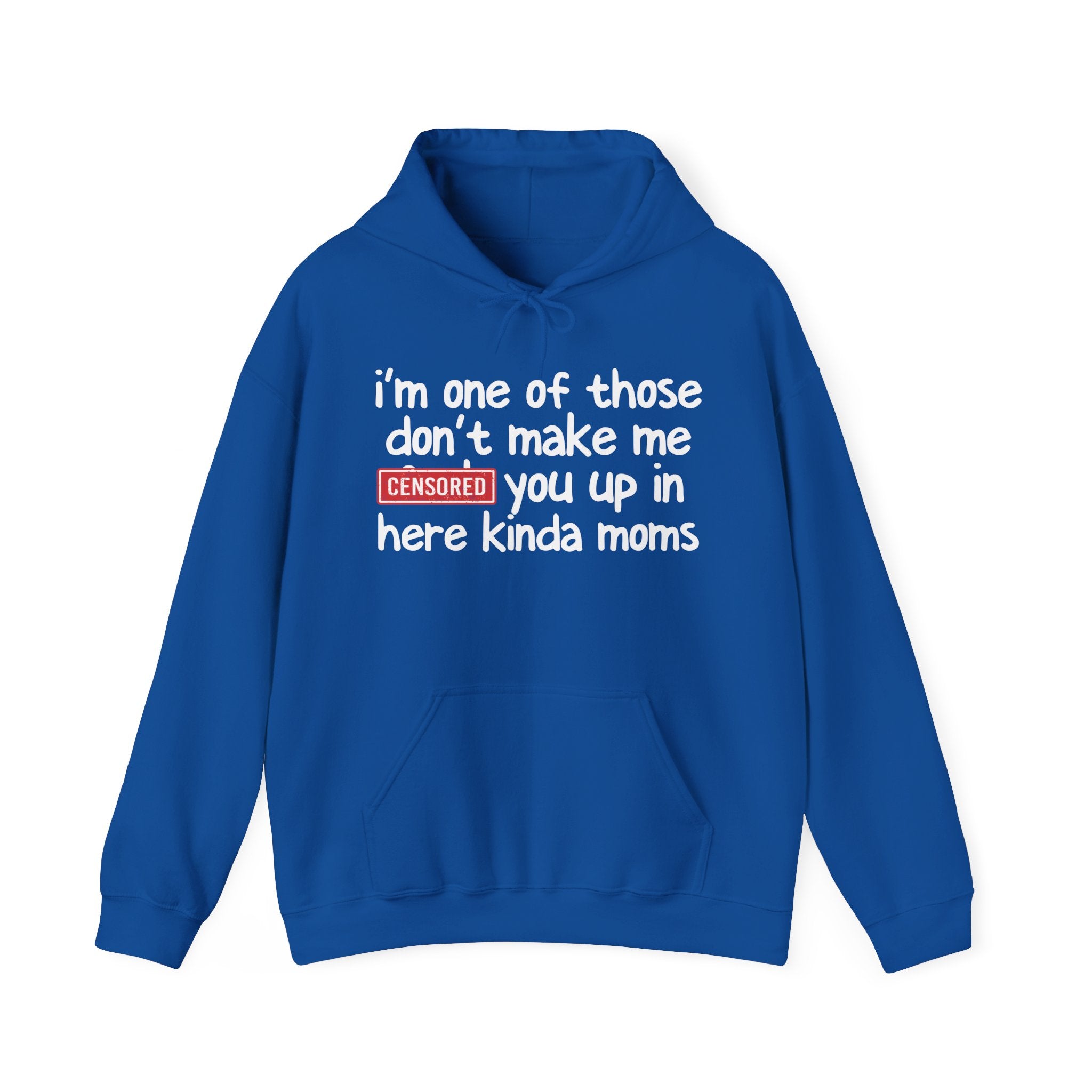 I'm One Of Those Don't Make Me Censored [Fuck] You Up In Here Kinda Moms- Hoodie