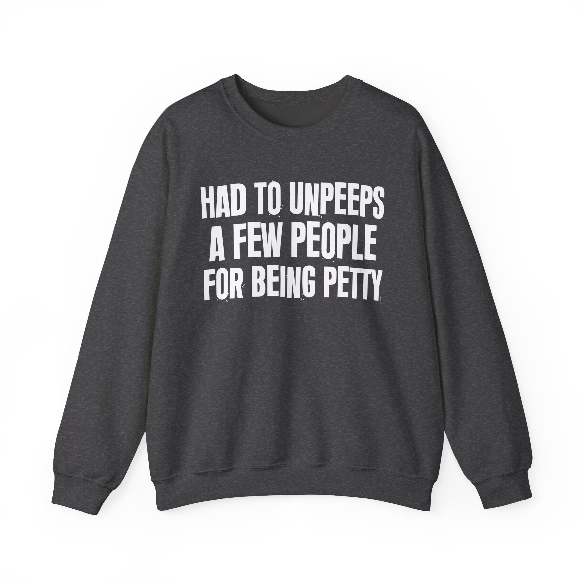 Had To Unpeeps A Few People For Being Petty - Humorous Quote Sweatshirt