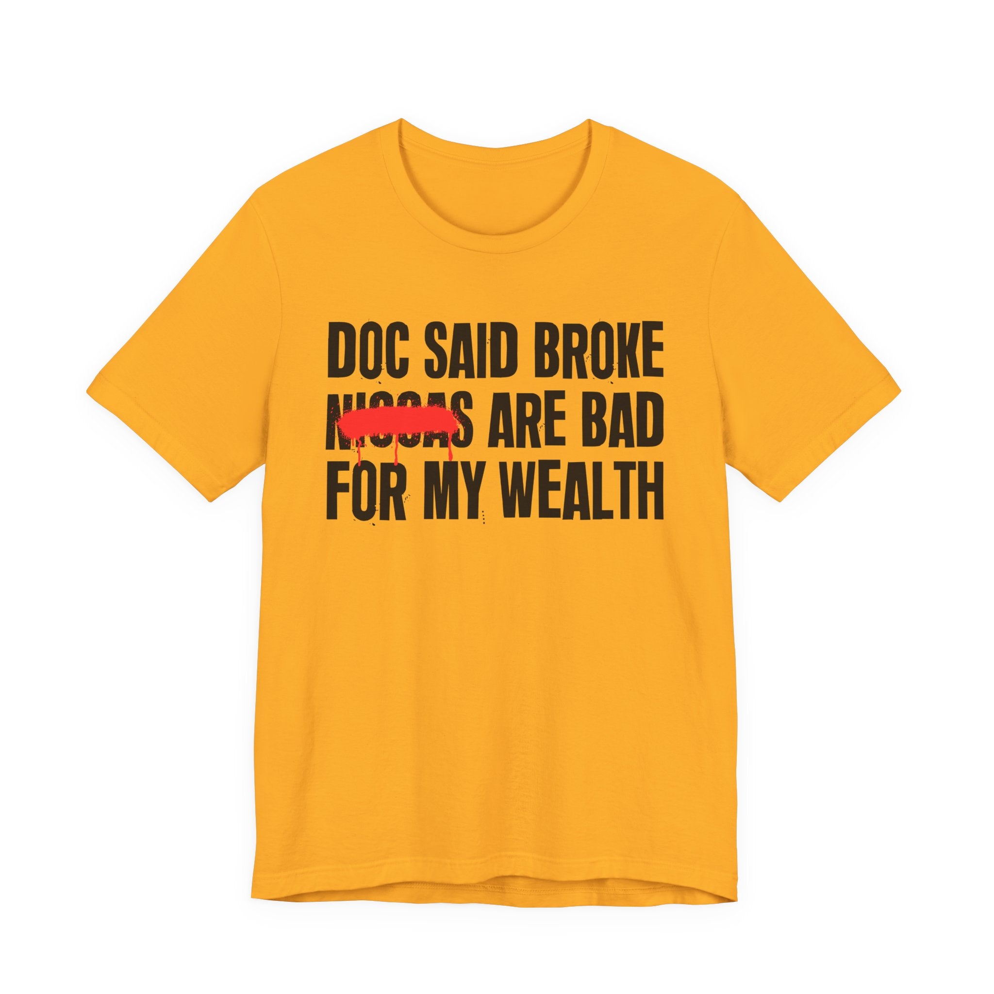 Doc Said Broke Niggas Are Bad For My Wealth - Funny Health Statement Tee Shirt