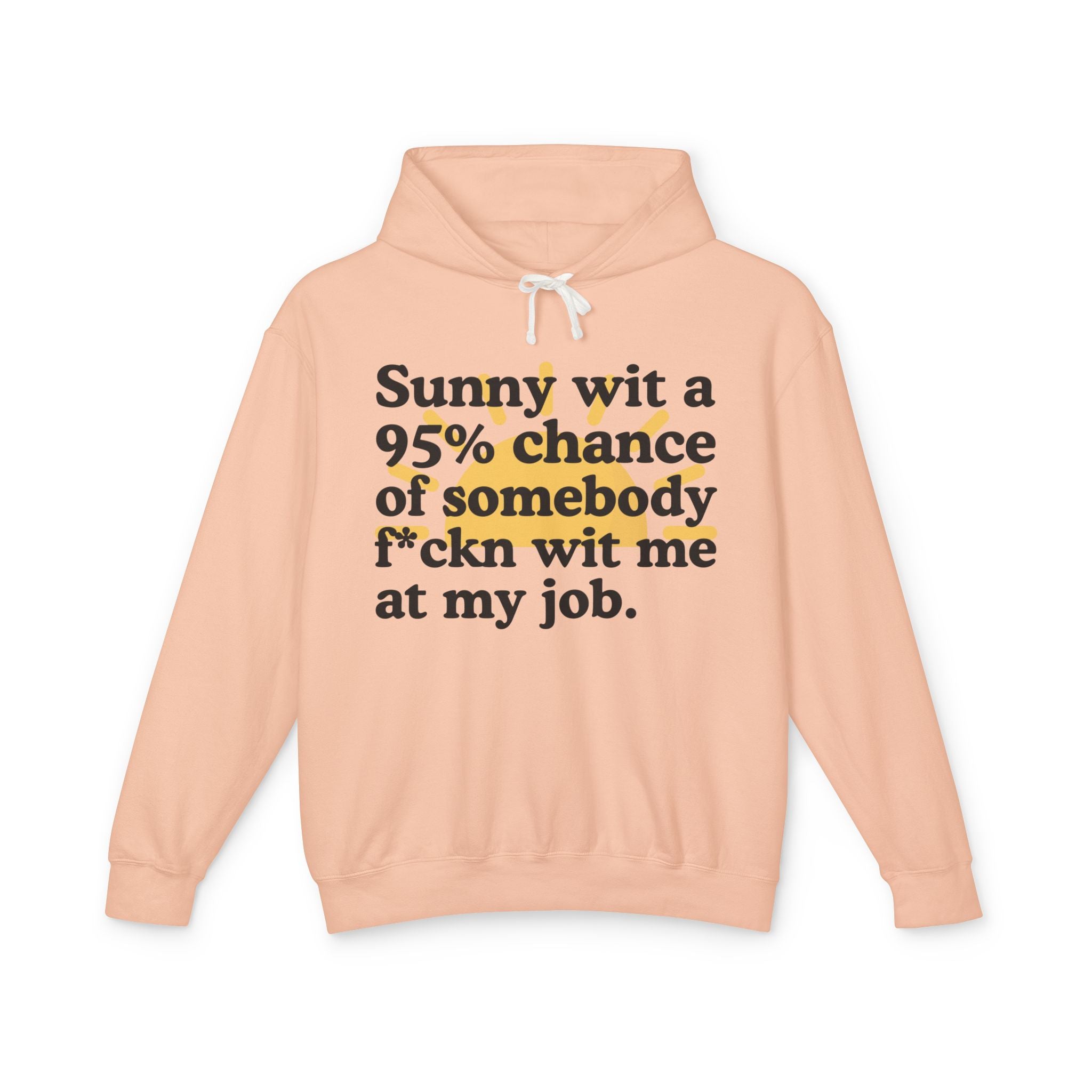 Sunny wit a 95% chance of somebody Fuckn Wit Me At My Job — Funny Weather Hoodie