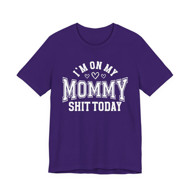 I'm On My Mommy Shit Today — T-Shirt