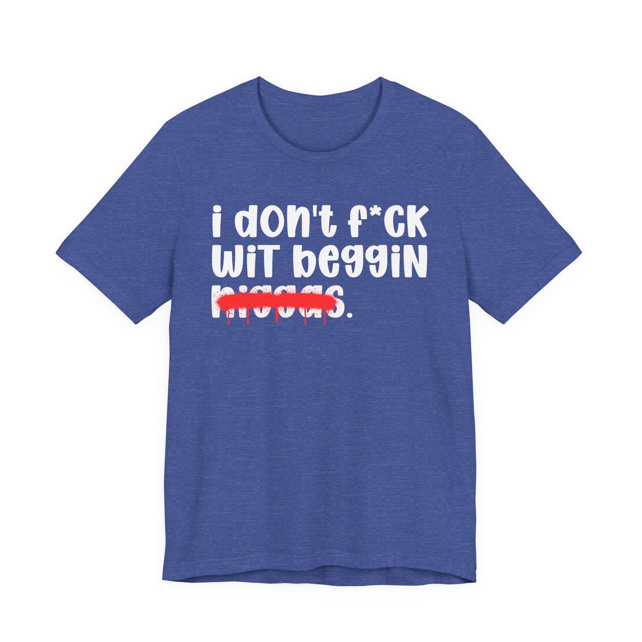 I Don't Fuck Wit Beggin Niggas - Brutally Direct Statement Tee