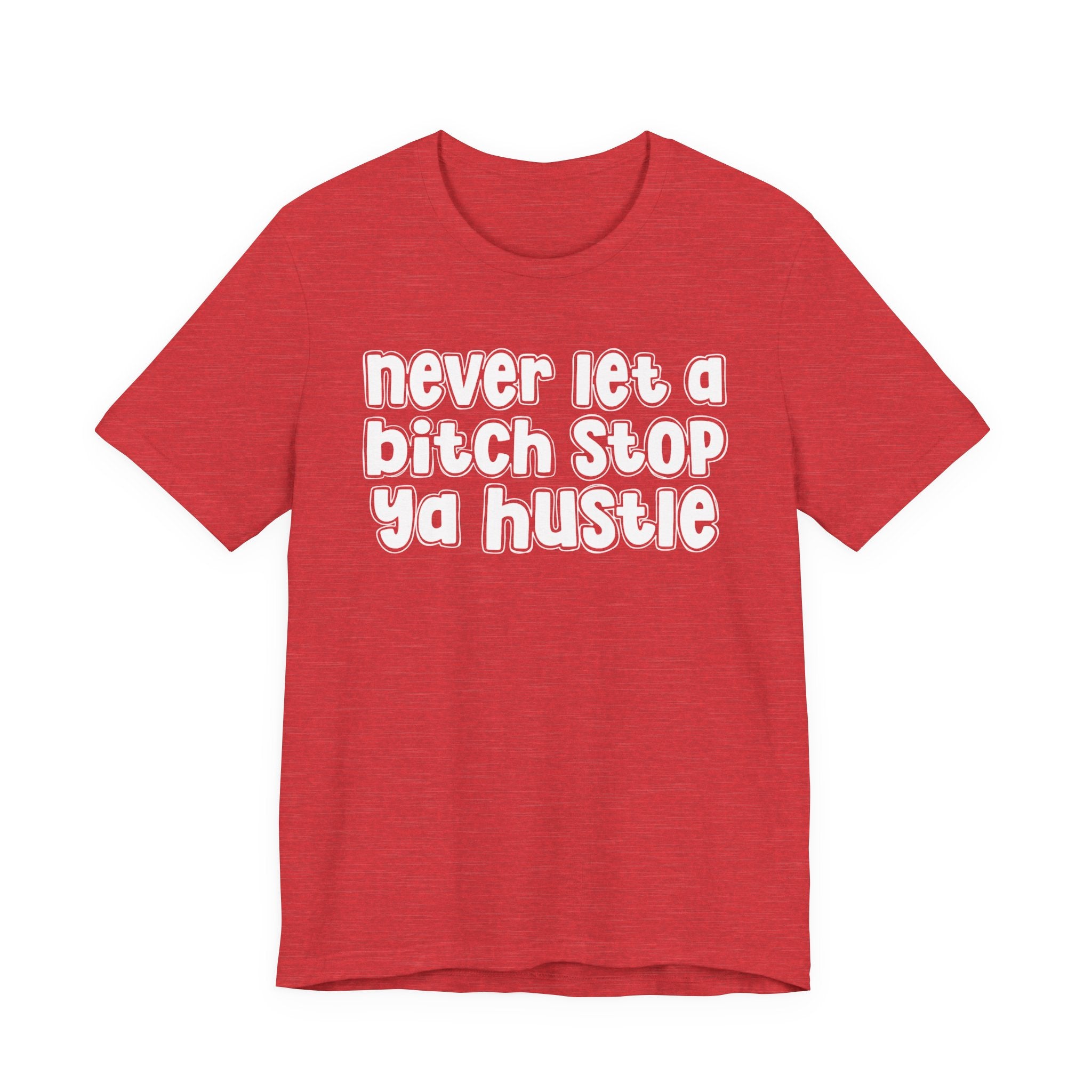 Never Let A Bitch Stop Ya Hustle－Motivation Quote T-shirt