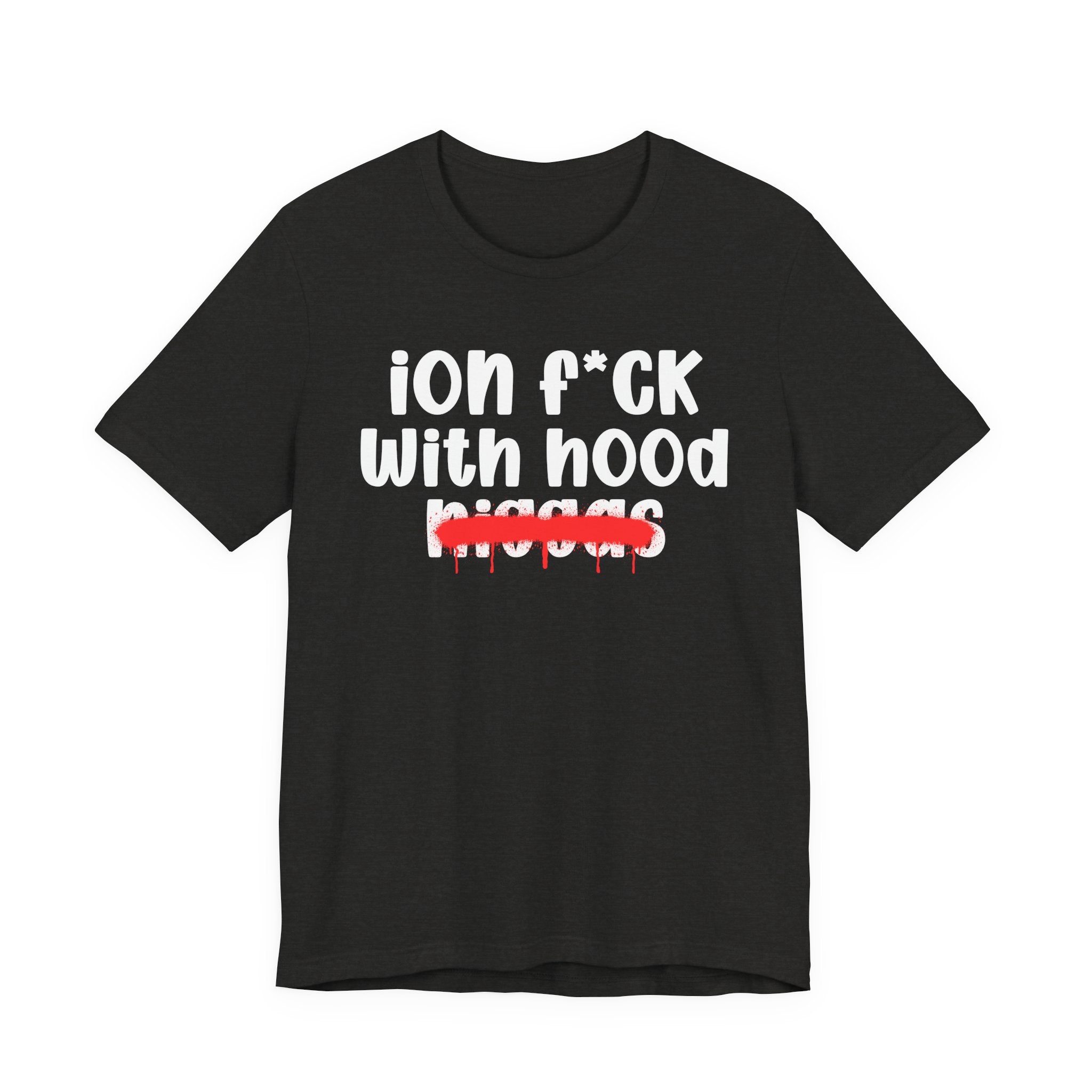 ION Fuck With Hood Niggas - Brutally Direct Statement Tee