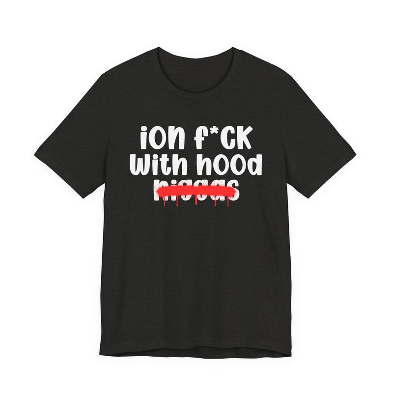 ION Fuck With Hood Niggas - Brutally Direct Statement Tee
