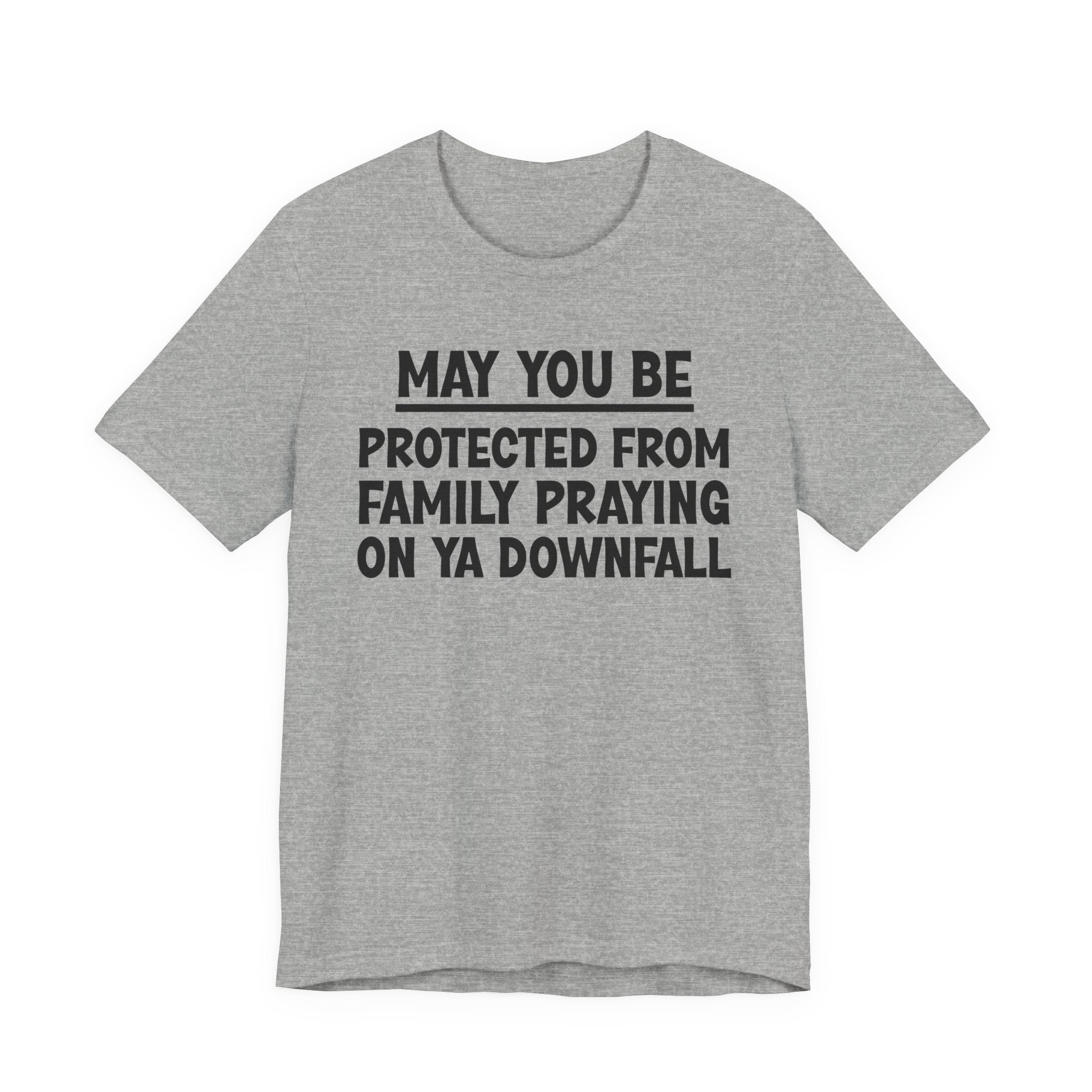 May You Be Protected From Family Praying On Ya Downfall — Funny Sarcastic Tee
