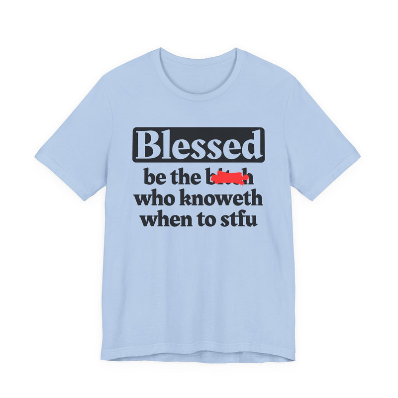 Blessed Be The Bitch Who Knoweth When To STFU － Funny Inspirational T-shirt