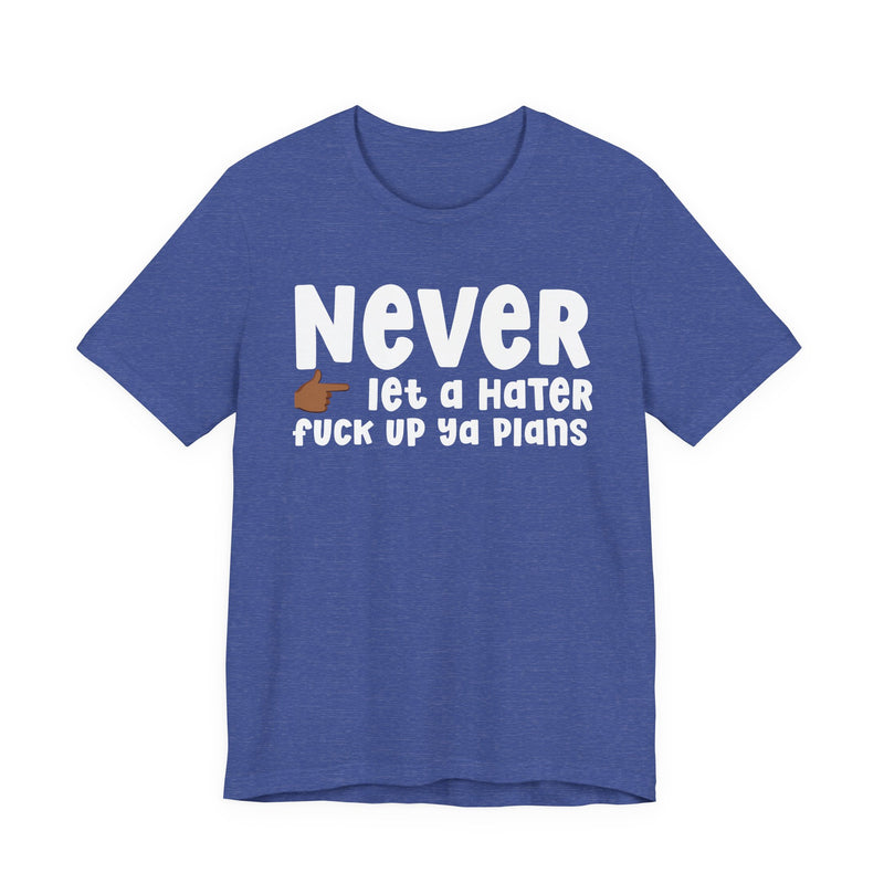 Never Let A Hater Fuck Up Ya Plans －Daily Street Motivation T-shirt
