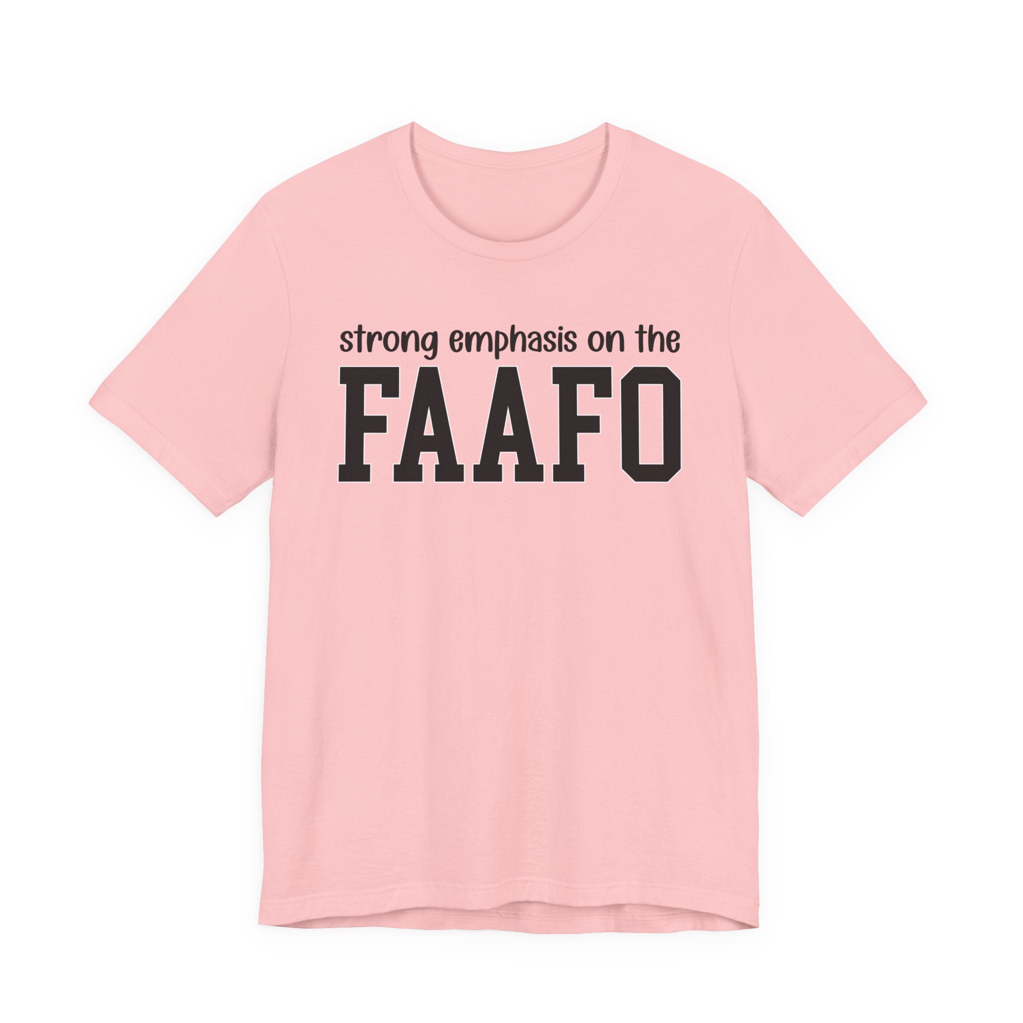 Strong Emphasis On The FAAFO T-Shirt