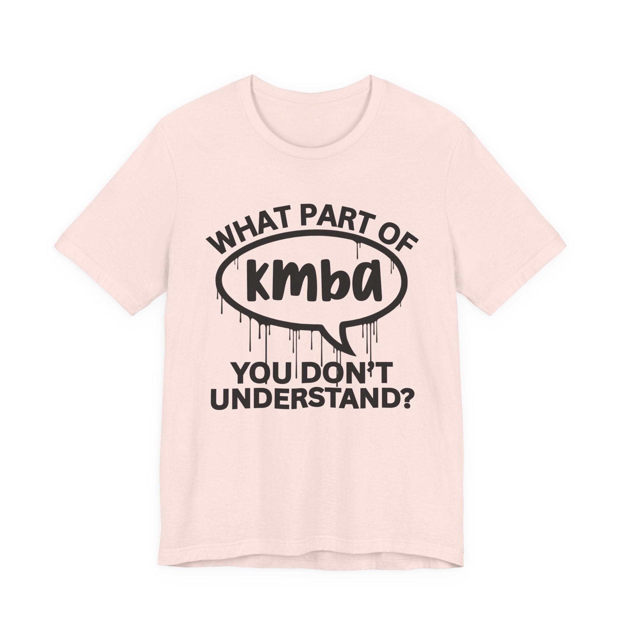 What Part of KMBA You Don't Understand? T-Shirt
