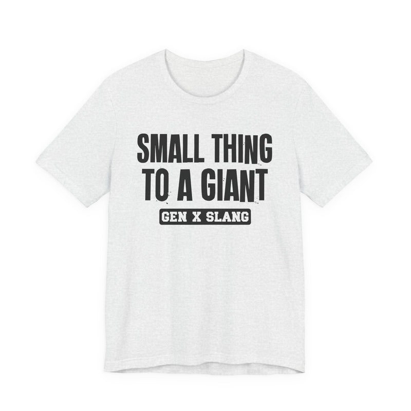 Gen X Slang T-Shirt — Small Thing To  Giant — Retro Humor T-Shirt