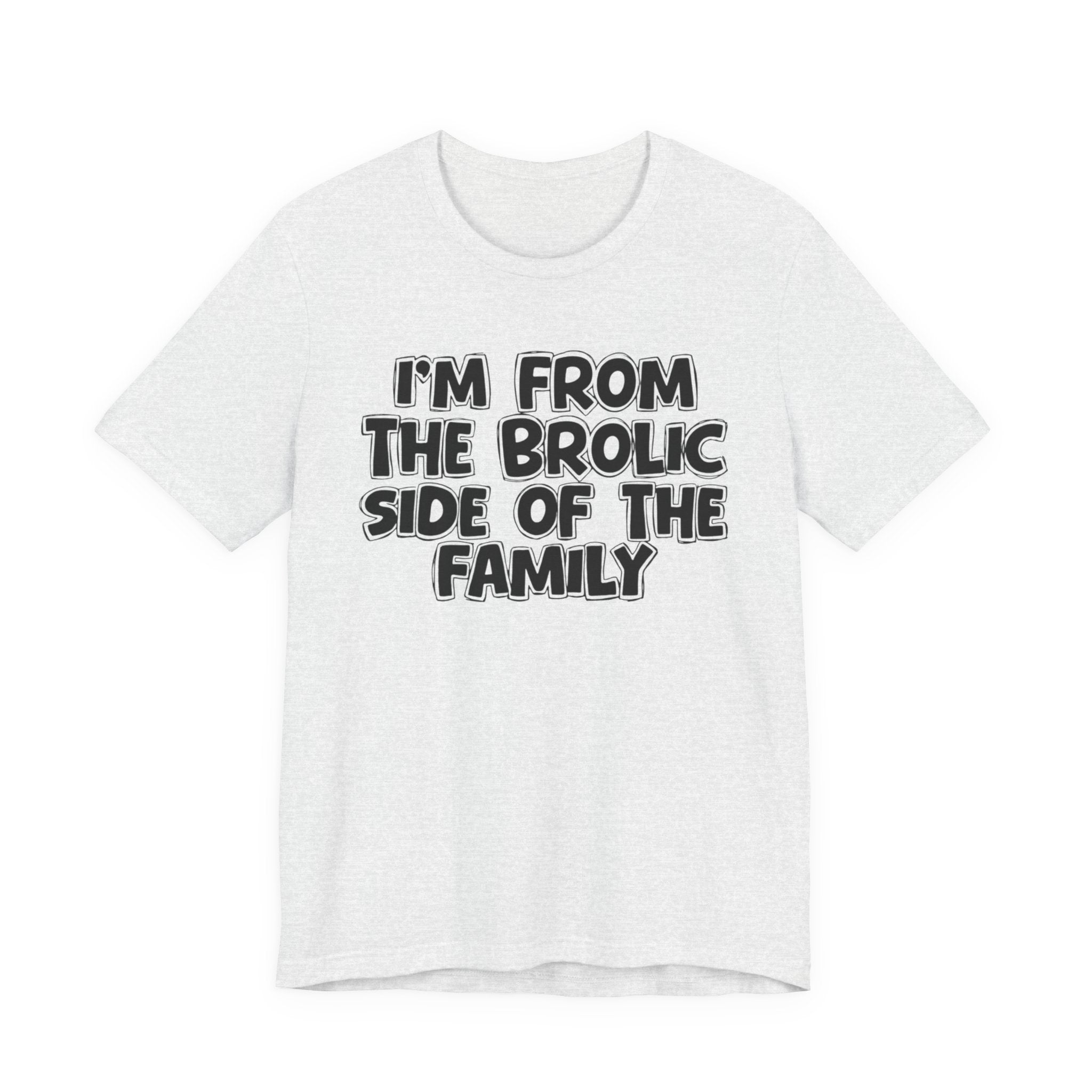 I'm From the Brolic Side of the Family - Funny Family Statement Tee