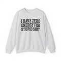 I Have Zero Energy For Stupid Shit - Sweatshirt