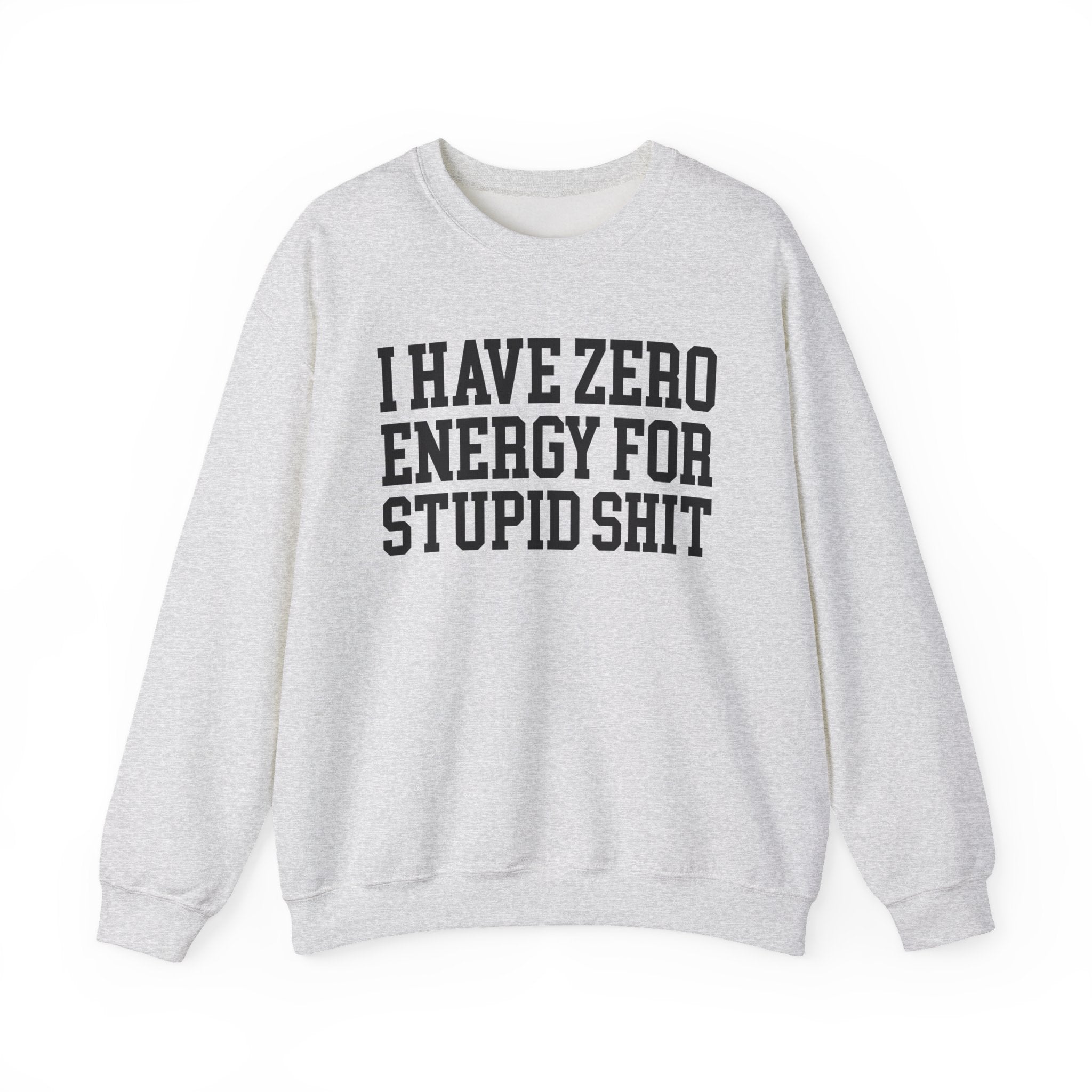 I Have Zero Energy For Stupid Shit - Sweatshirt