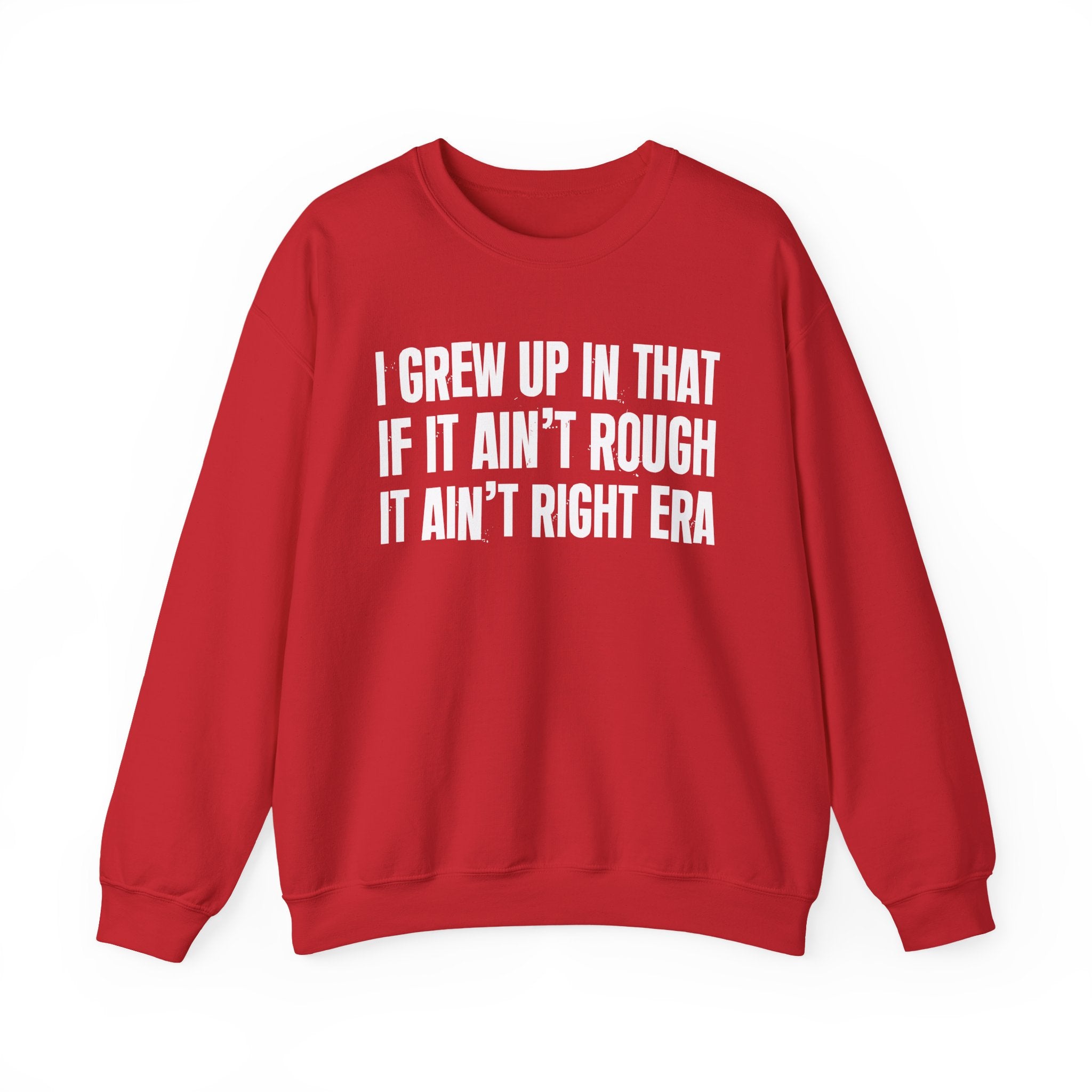 I Grew Up In That If It Ain't Rough It Ain't Right Era - Fun Back In The Day Sweatshirt