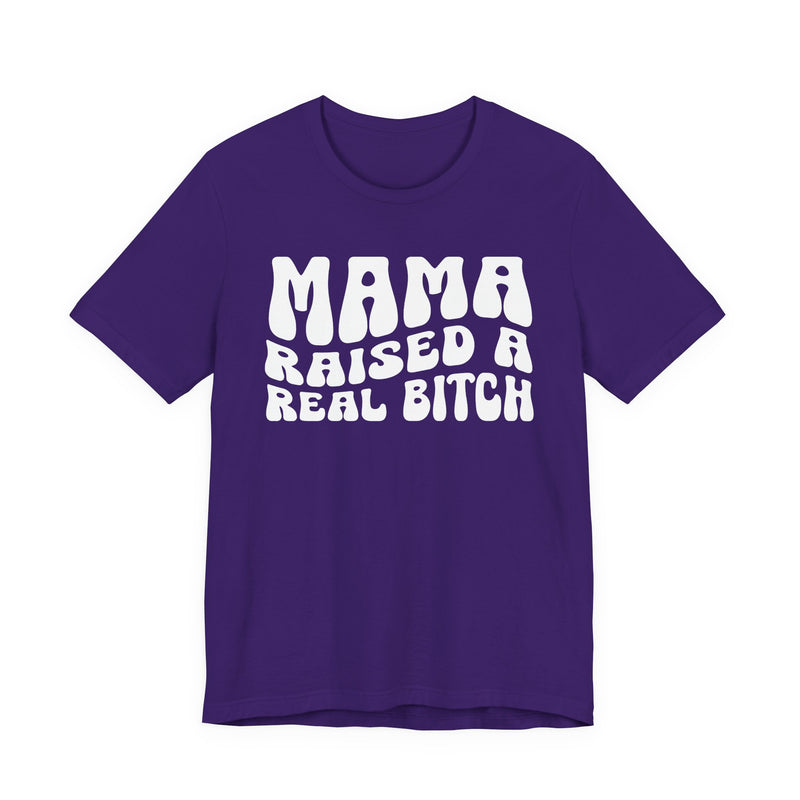Mama Raised A Real Bitch T-Shirt (solid print)