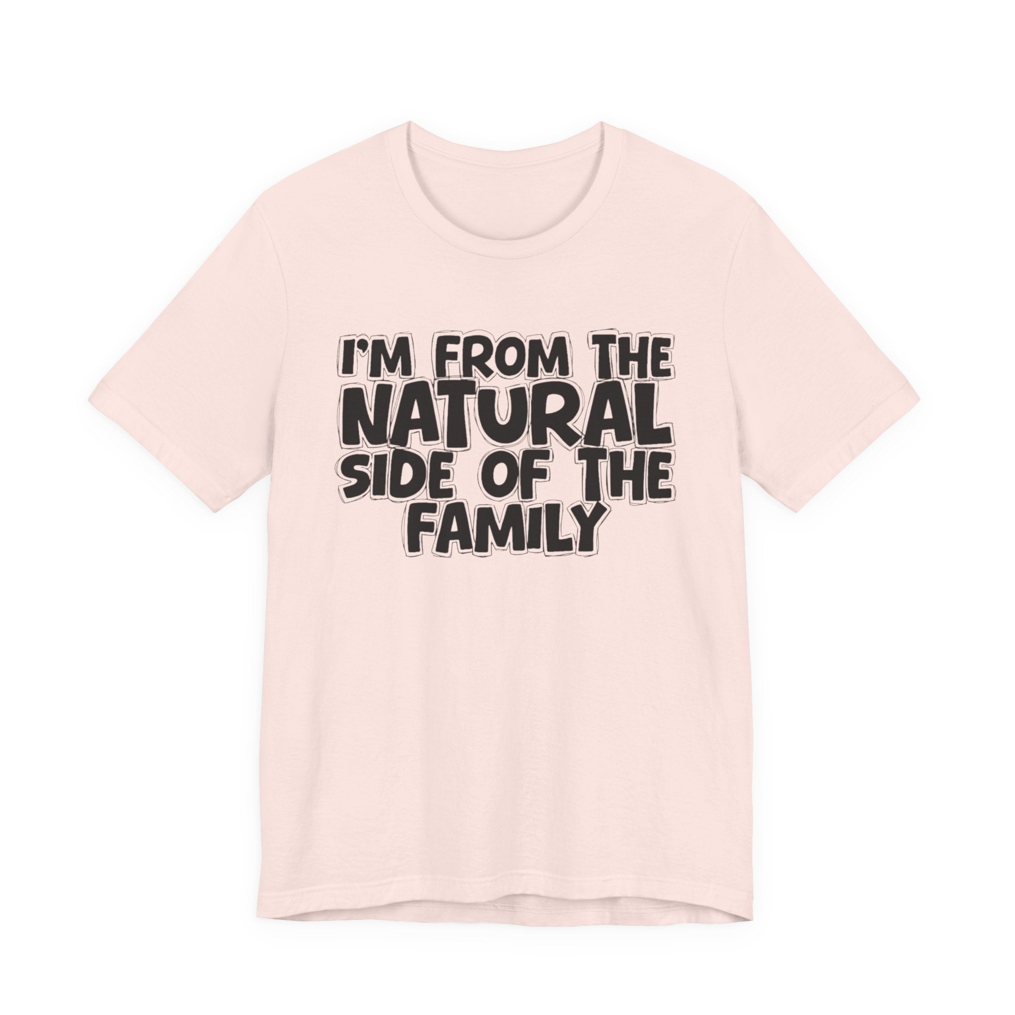 I'm From the Natural Side of the Family - Funny Family Statement Tee