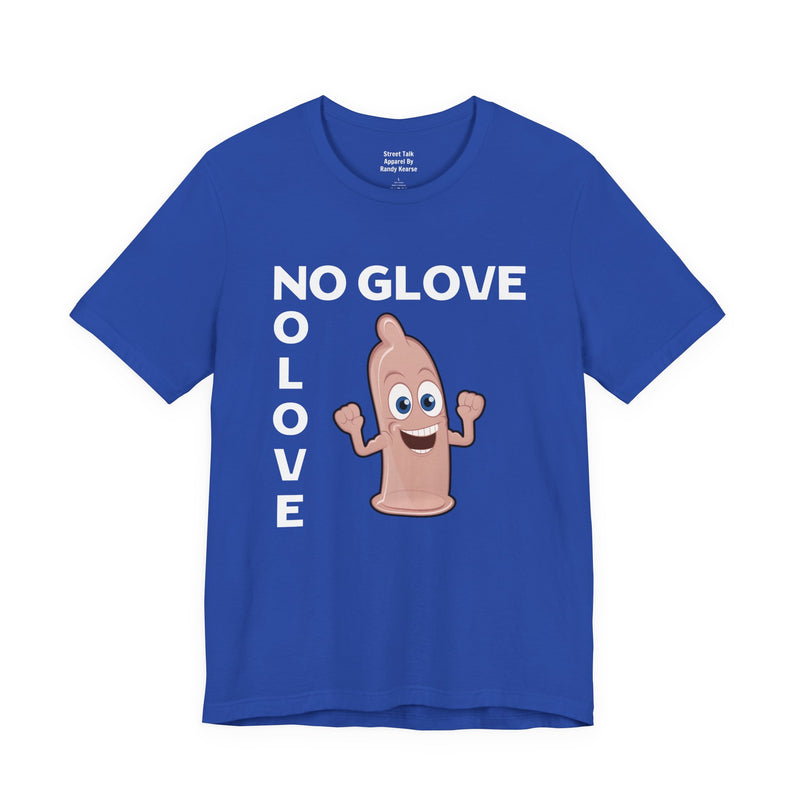 No Glove No Love — T-Shirt alternate view 10: NO GLOVE NO LOVE in bold statement lettering. Street Talk Designs humor statement apparel.