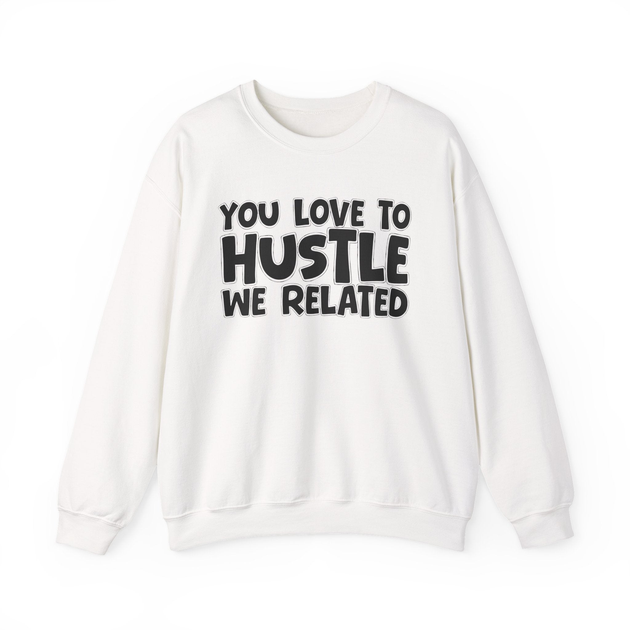 You Love To Hustle We Related — Motivational Hustle Statement Sweatshirt