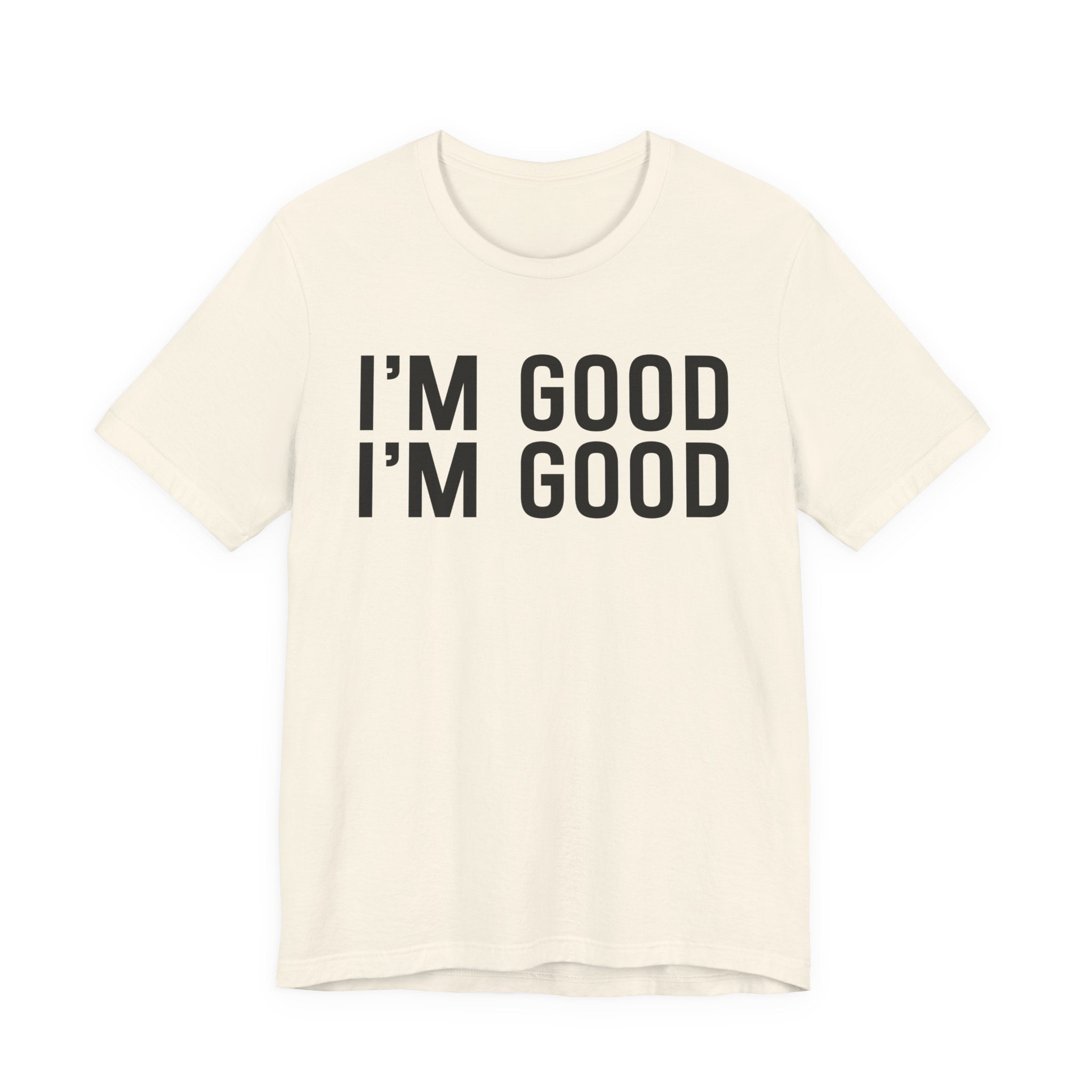 I'm Good I'm Good T-Shirt