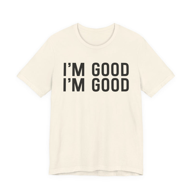 I'm Good I'm Good T-Shirt