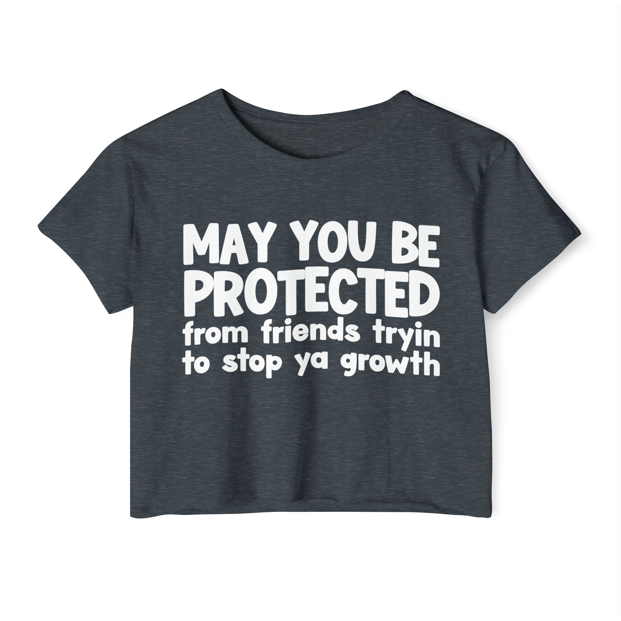 May You Be Protected From Friends Tryin To Stop Ya Growth-Funny Sarcastic Prayer Crop Top