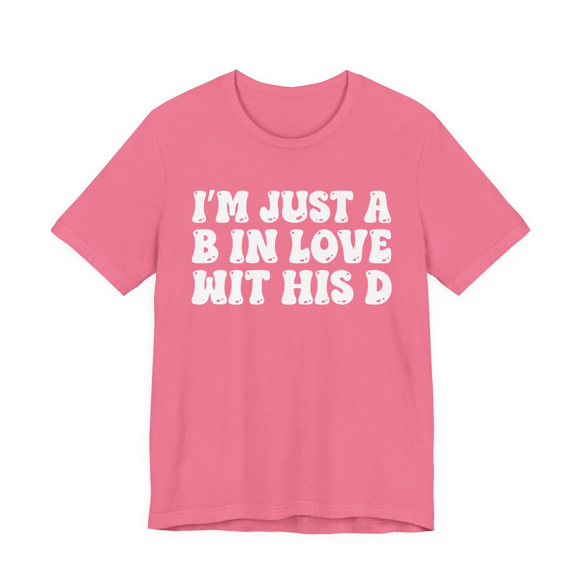 I'm Just A B In Love Wit His D - T-Shirt