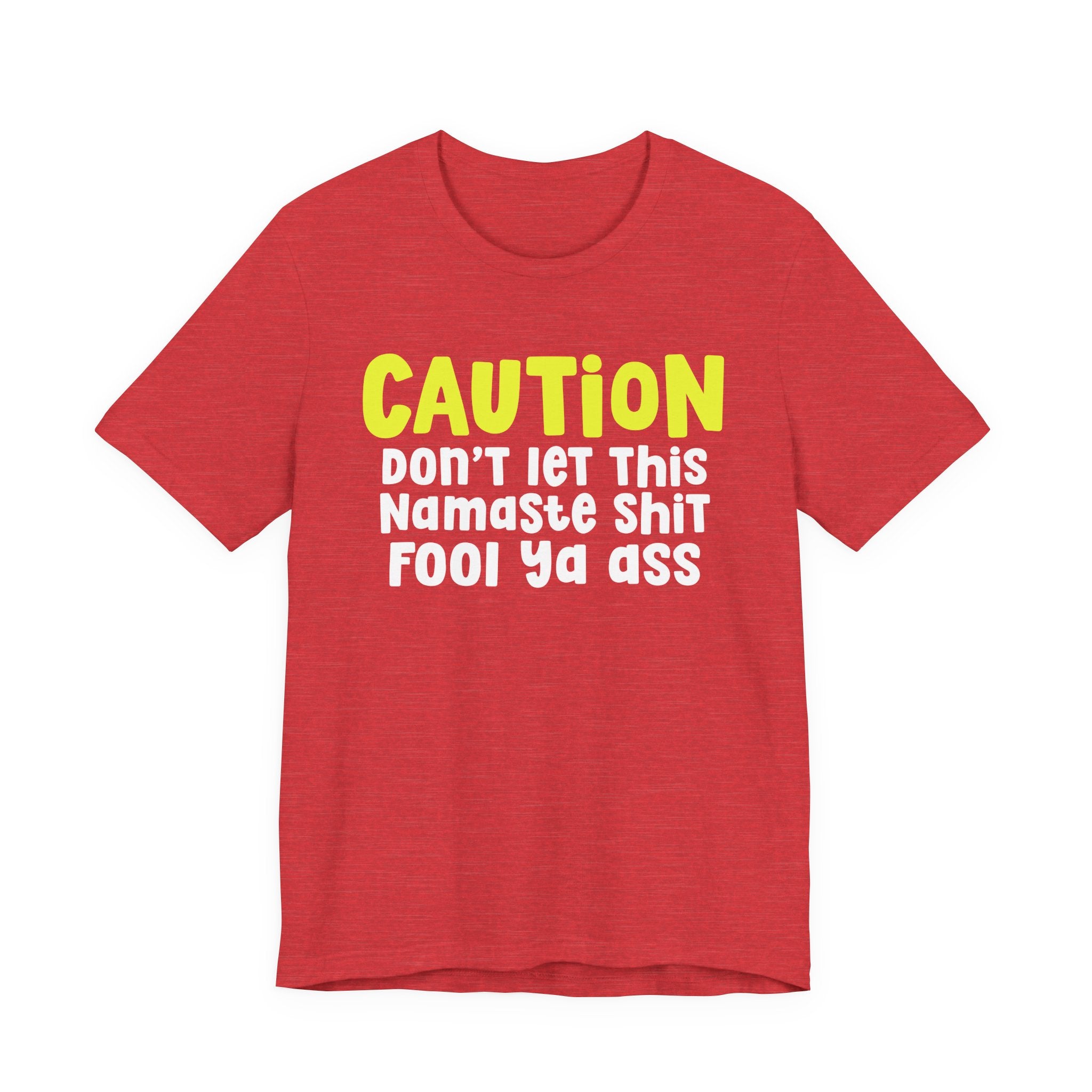 Caution Don't Let This Namaste Shit Fool Ya Ass — Bold Warning Statement T-shirt