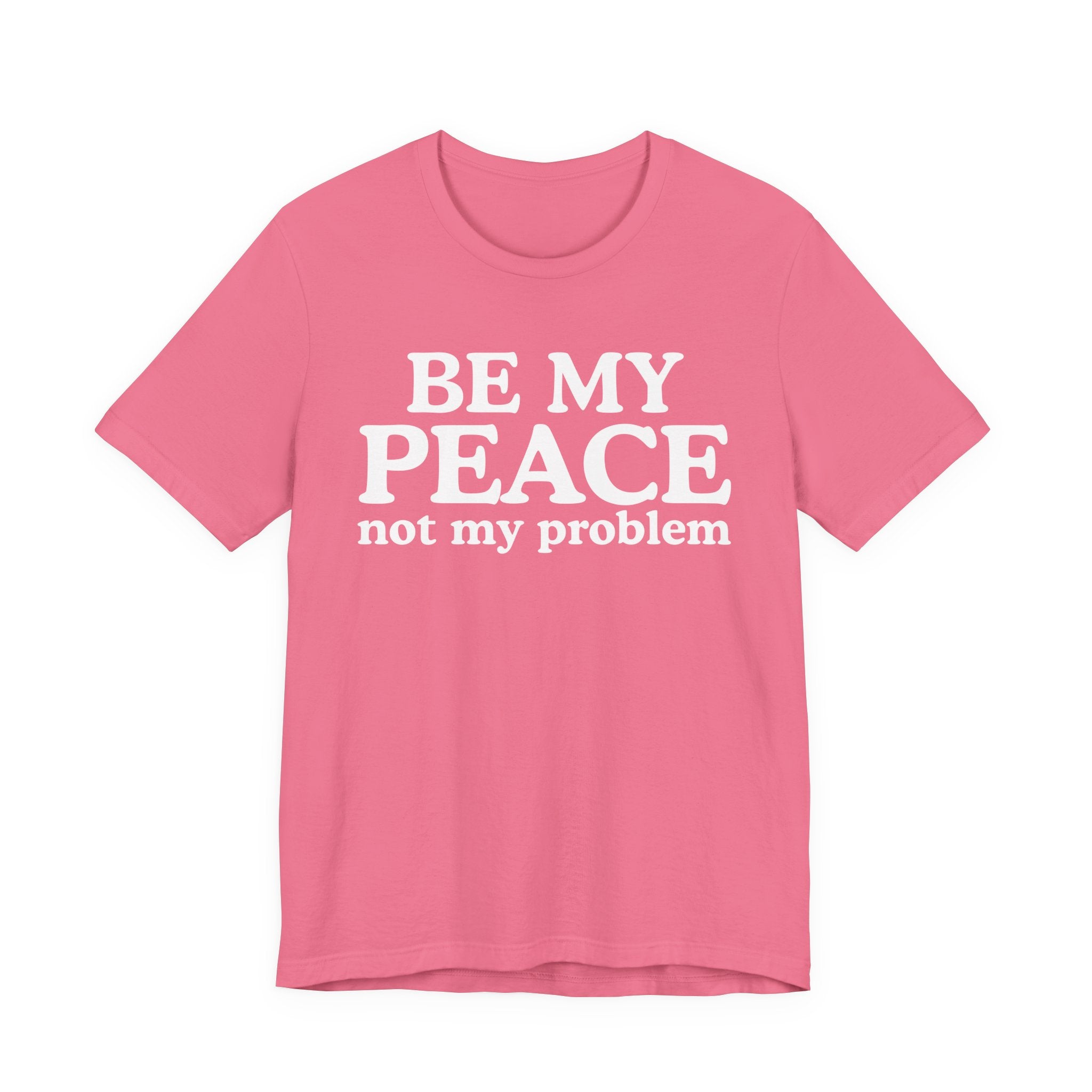 Be My Peace Not My Problem T-Shirt — Peaceful Message Tee