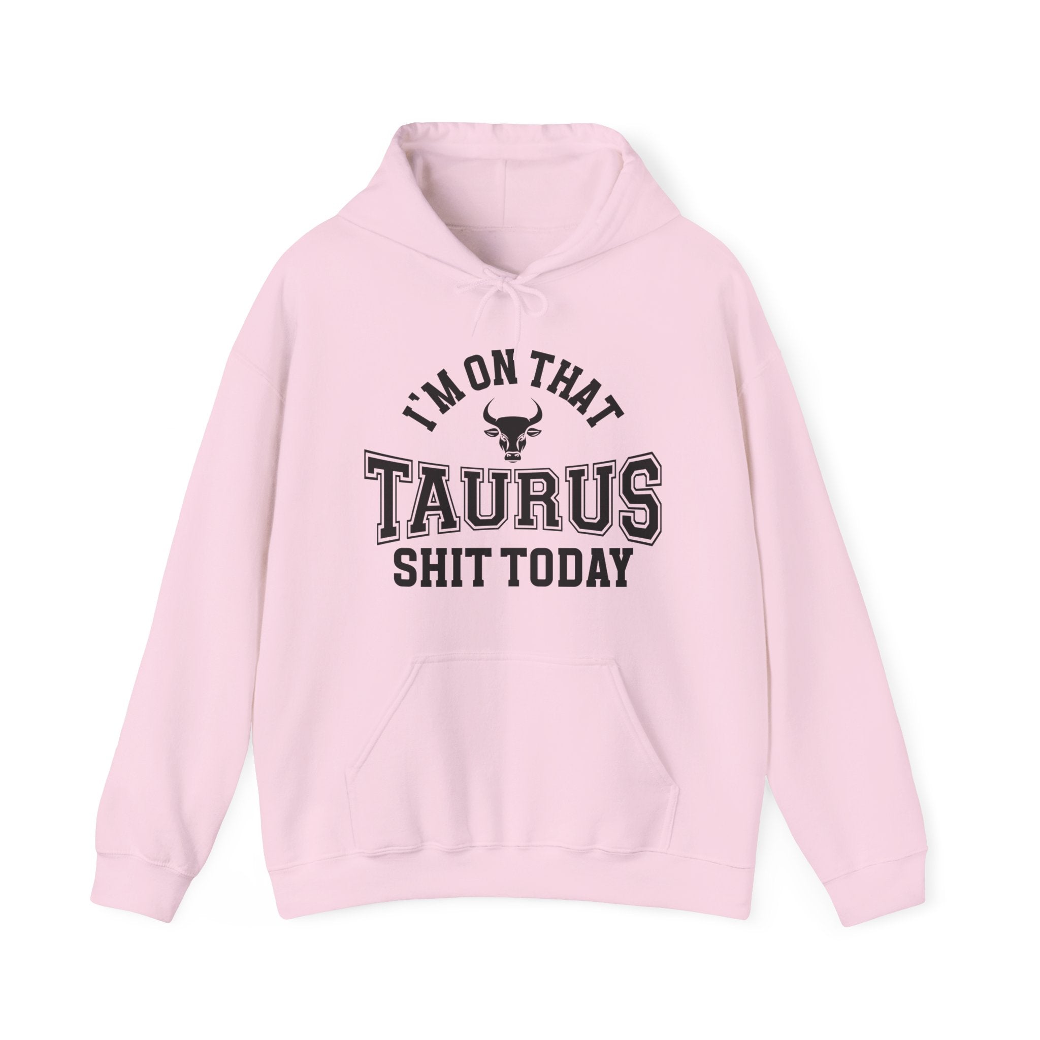 I'm On That Taurus Shit Today - Hoodie